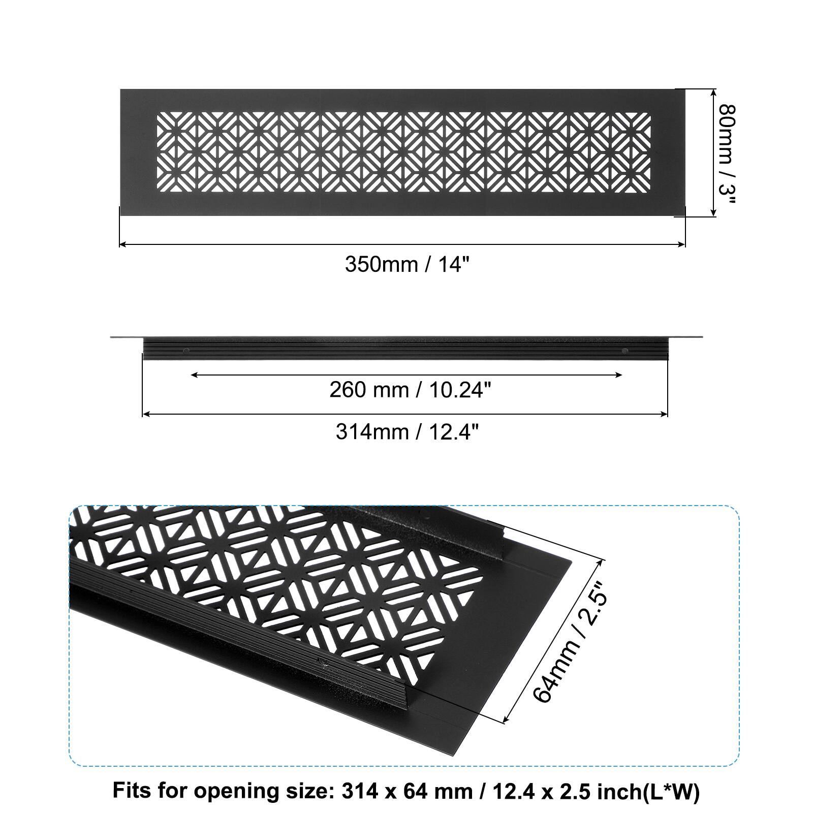 80mm / 3"  
350mm / 14"  
260mm / 10.24"  
314mm / 12.4"  
64mm / 2.5"  

Fits for opening size: 314 x 64 mm / 12.4 x 2.5 inch (L*W)