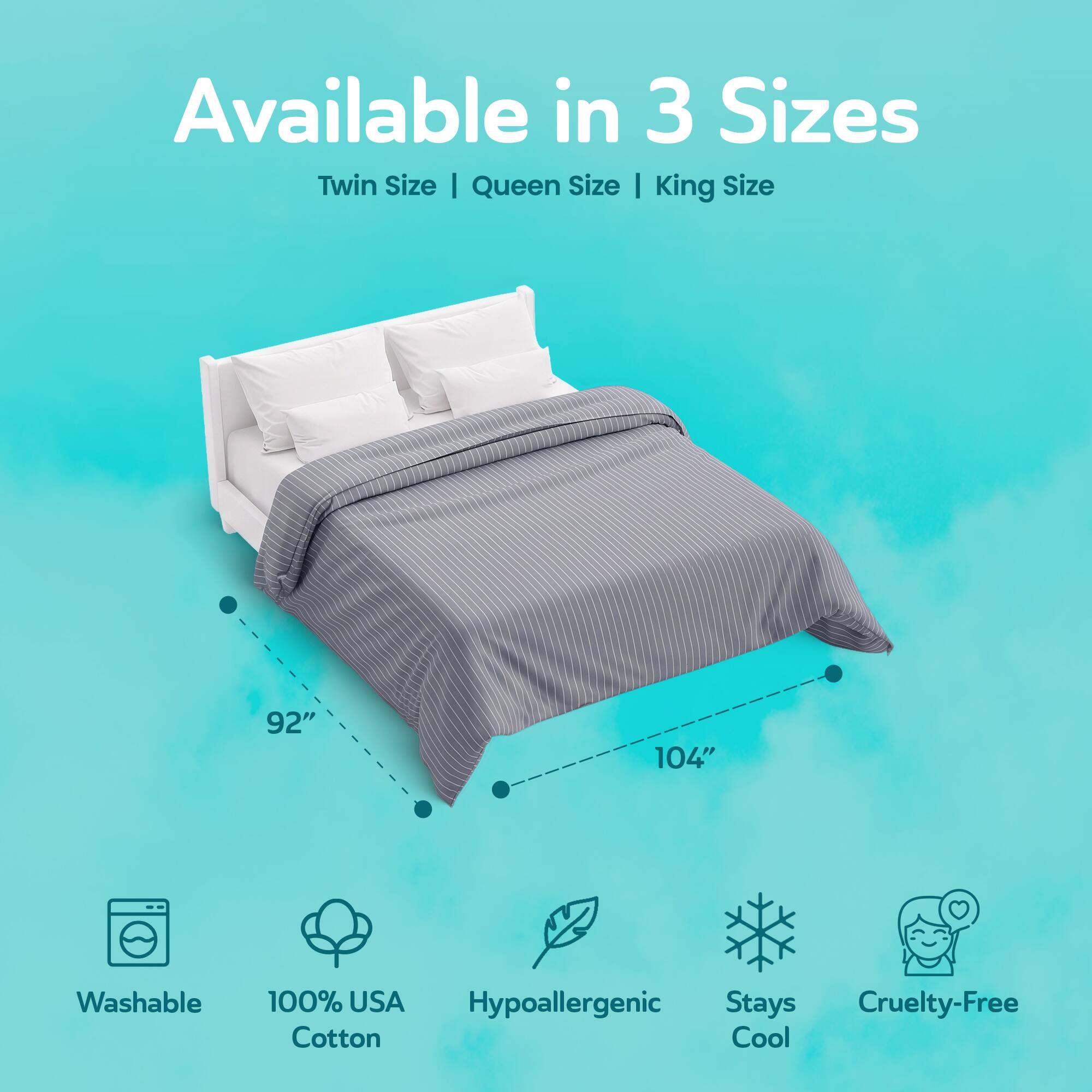Available in 3 Sizes: Twin Size | Queen Size | King Size

92" | 104"

- Washable
- 100% USA Hypoallergenic Cotton
- Stays Cool
- Cruelty-Free