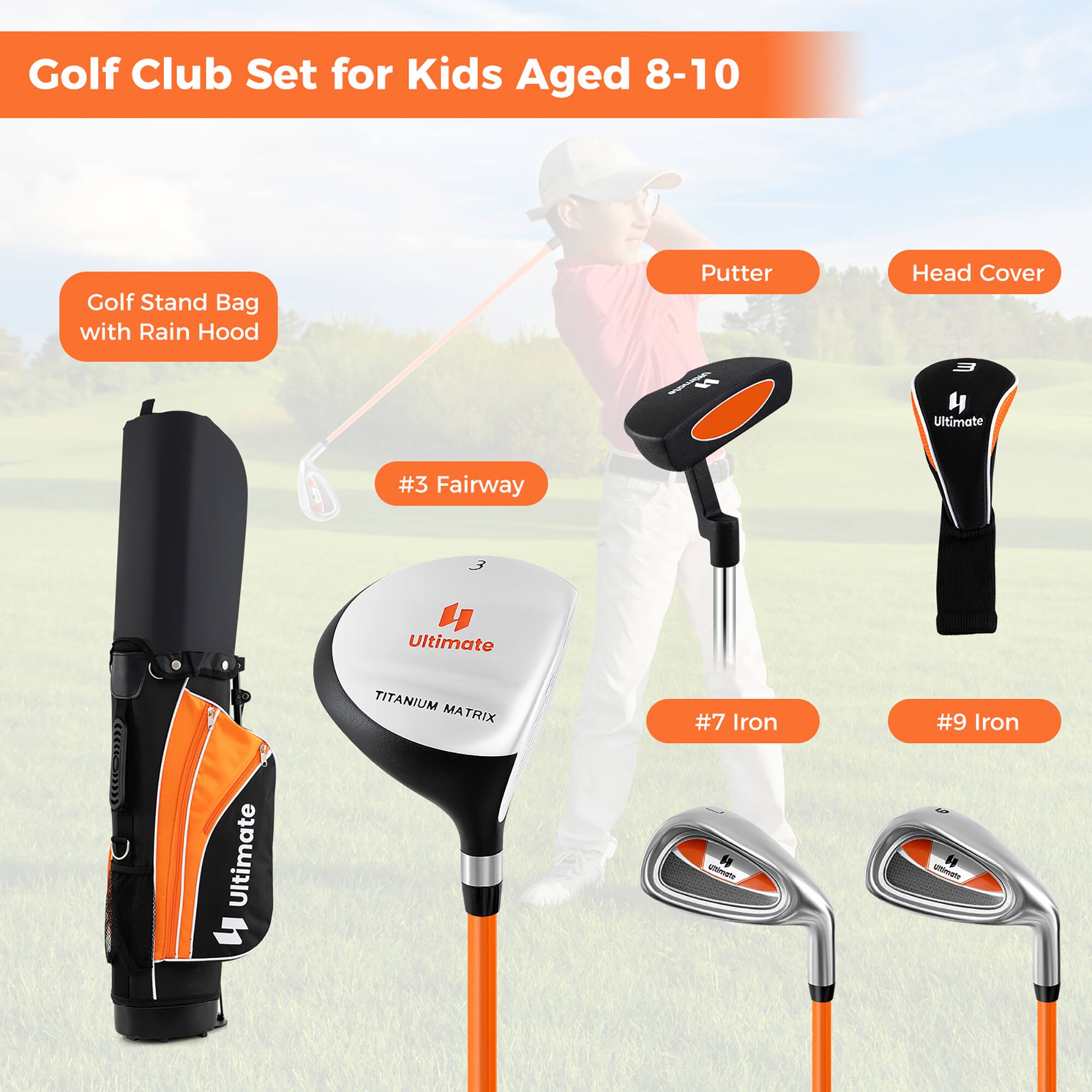 Golf Club Set for Kids Aged 8-10

- Golf Stand Bag with Rain Hood
- Putter
- Head Cover
- #3 Fairway
- #7 Iron
- #9 Iron

Ultimate TITANIUM MATRIX