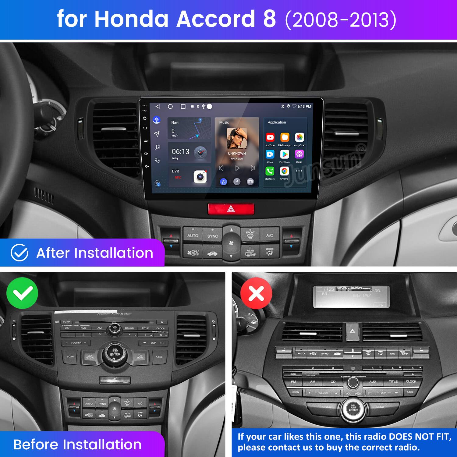for Honda Accord 8 (2008-2013) 

After Installation

Before Installation

If your car looks like this one, this radio DOES NOT FIT, please contact us to buy the correct radio.