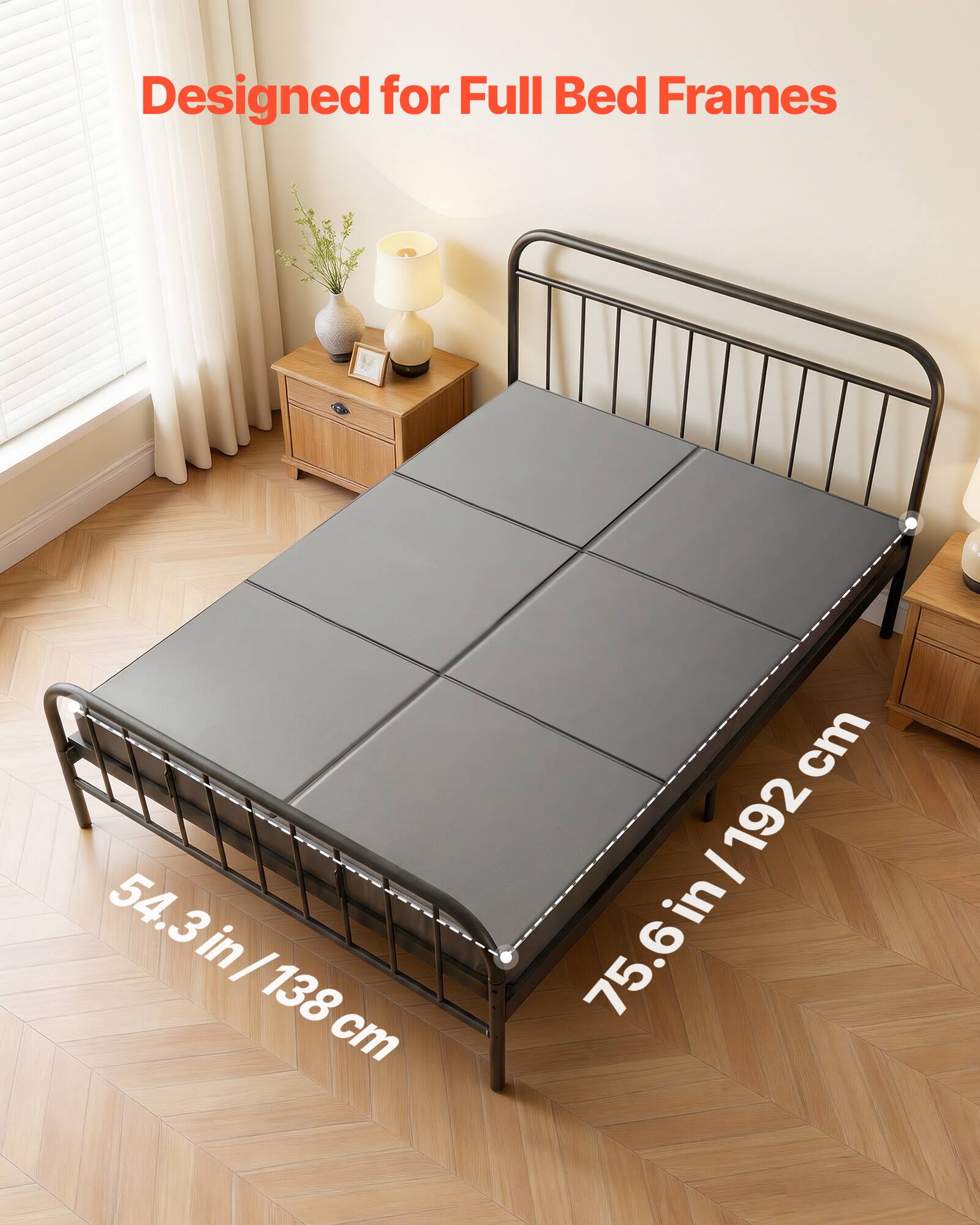 Designed for Full Bed Frames

54.3 in / 138 cm

75.6 in / 192 cm
