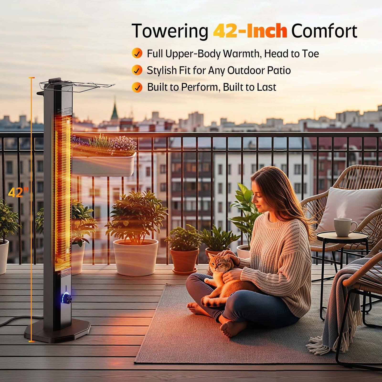 Towering 42-Inch Comfort  
Full Upper-Body Warmth, Head to Toe  
Stylish Fit for Any Outdoor Patio  
Built to Perform, Built to Last