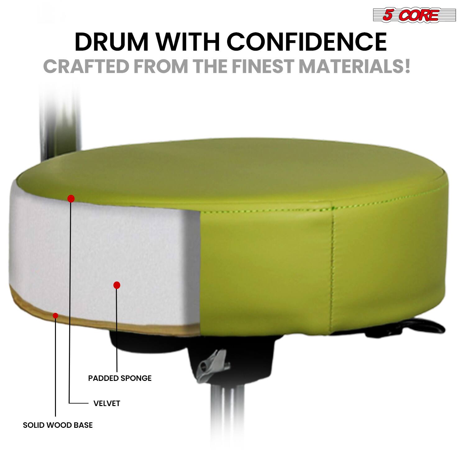 5 CORE  
DRUM WITH CONFIDENCE  
CRAFTED FROM THE FINEST MATERIALS!  

- PADDED SPONGE  
- VELVET  
- SOLID WOOD BASE