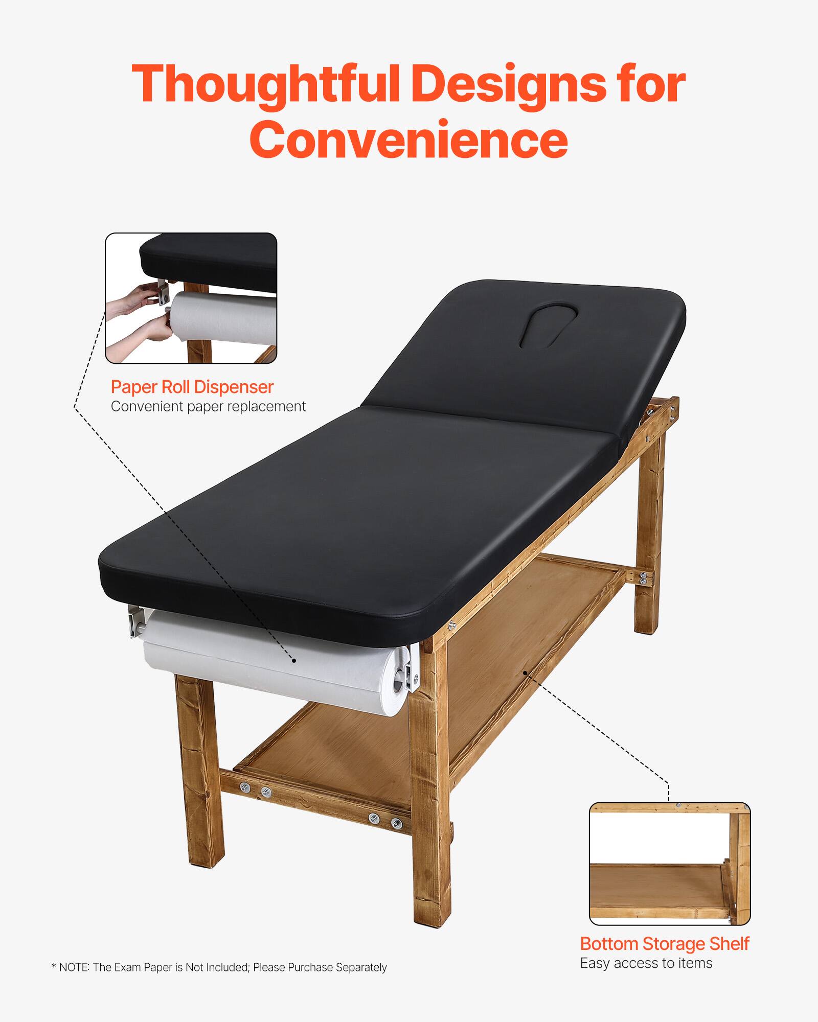 Thoughtful Designs for Convenience

Paper Roll Dispenser
Convenient paper replacement

Bottom Storage Shelf
Easy access to items

*NOTE: The Exam Paper is Not Included; Please Purchase Separately