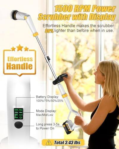 1500 RPM Power Scrubber with Display

Effortless Handle makes the scrubber 30% lighter than before when in use.

Effortless Handle

Battery Display: 100%/75%/50%/25%

Mode Display: Max/Mid/Low

Long press 3-5s to Power On

Total 3.43 lbs