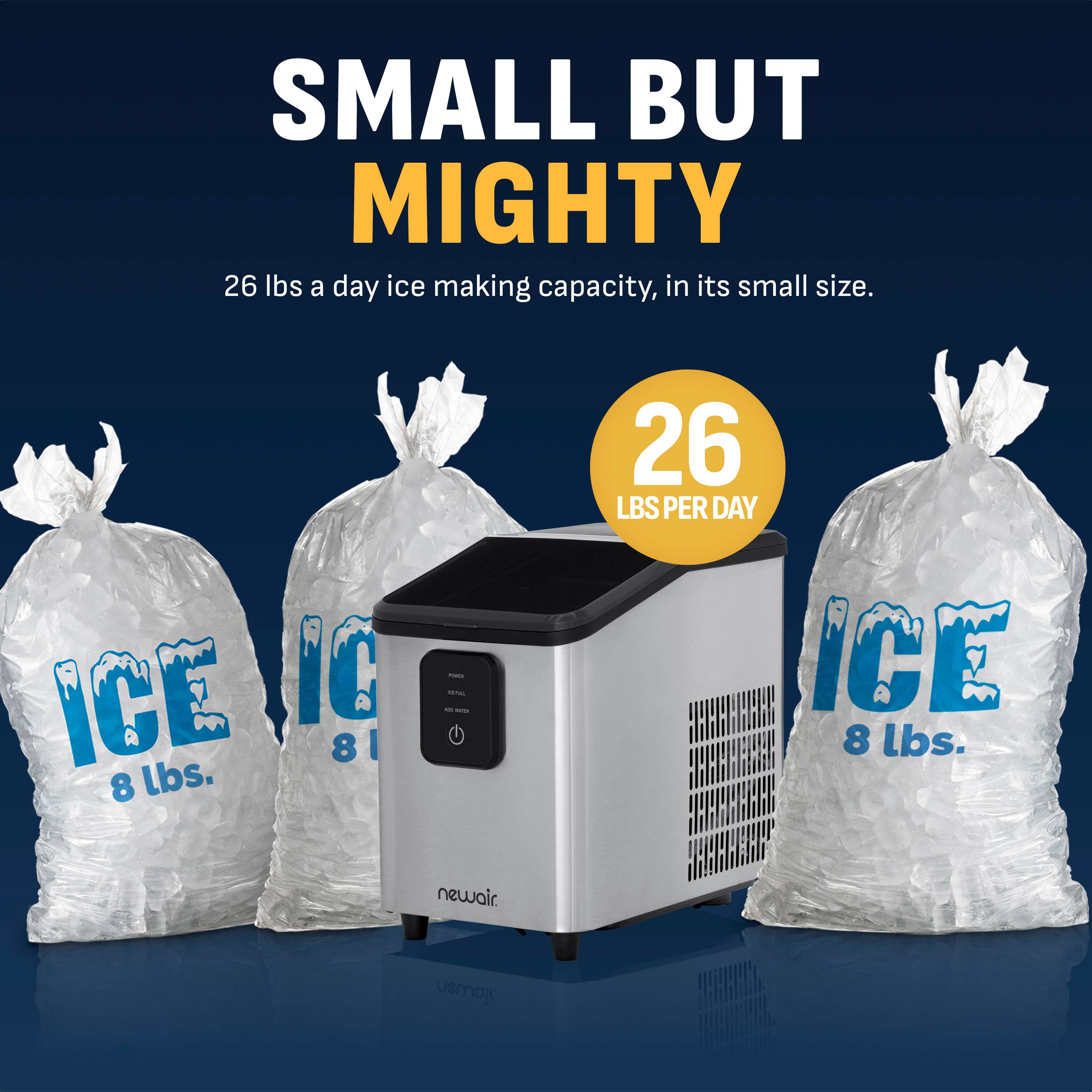 SMALL BUT MIGHTY  
26 lbs a day ice making capacity, in its small size.  
26 LBS PER DAY  
ICE 8 lbs.  
newair