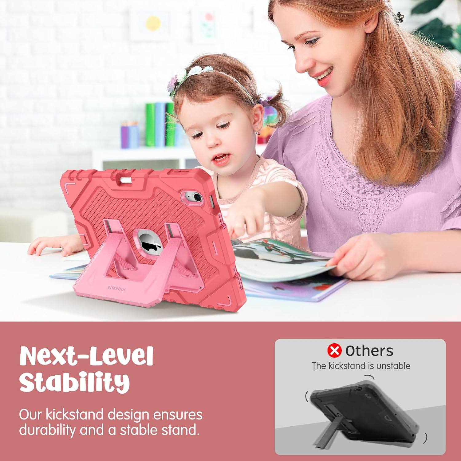 Next-Level Stability  
Our kickstand design ensures durability and a stable stand.  
Others  
The kickstand is unstable