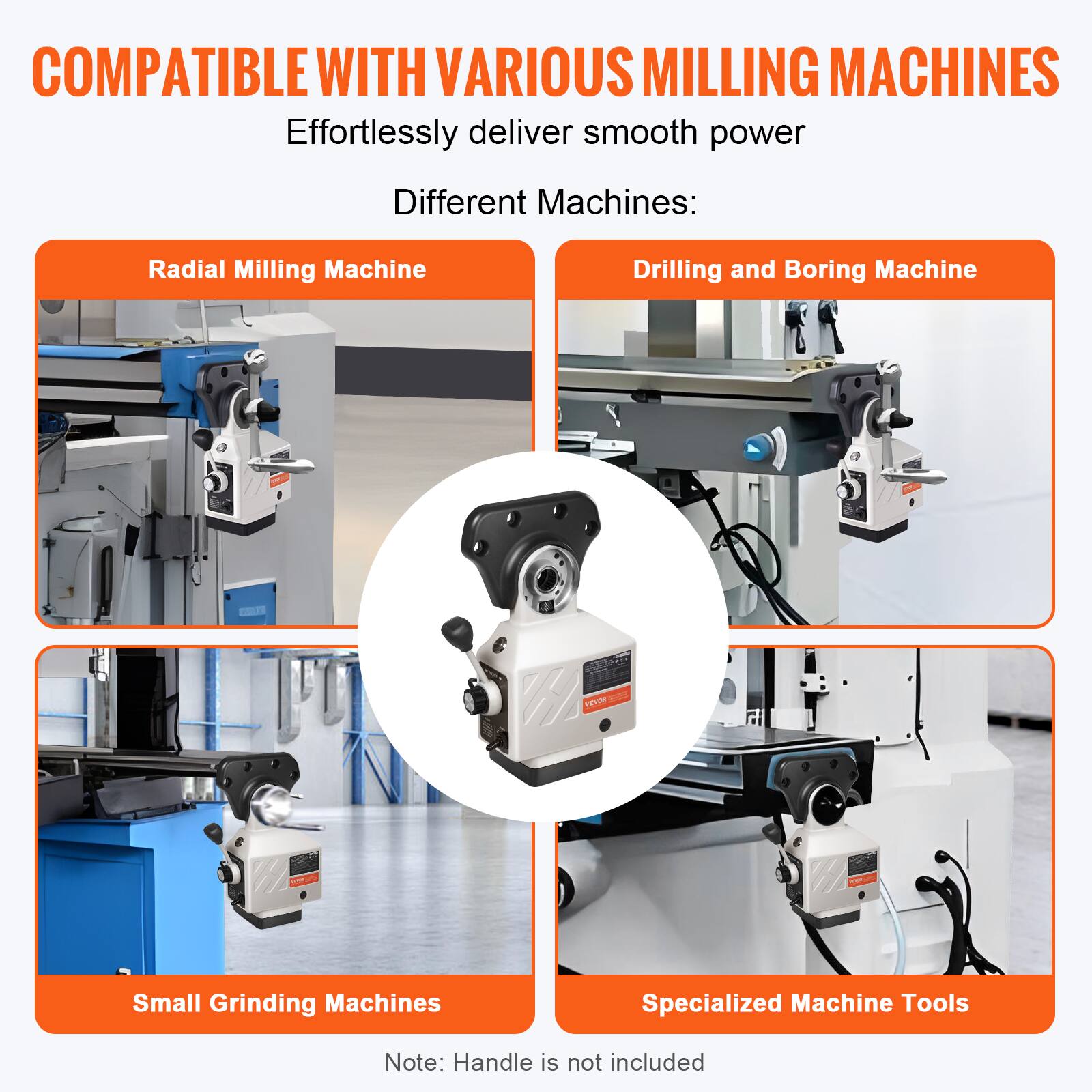 COMPATIBLE WITH VARIOUS MILLING MACHINES  
Effortlessly deliver smooth power  

Different Machines:  
- Radial Milling Machine  
- Drilling and Boring Machine  
- Small Grinding Machines  
- Specialized Machine Tools  

Note: Handle is not included