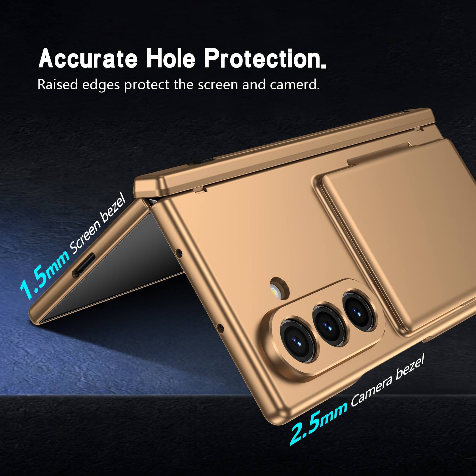 Accurate Hole Protection.  
Raised edges protect the screen and camera.  
1.5mm Screen bezel  
2.5mm Camera bezel