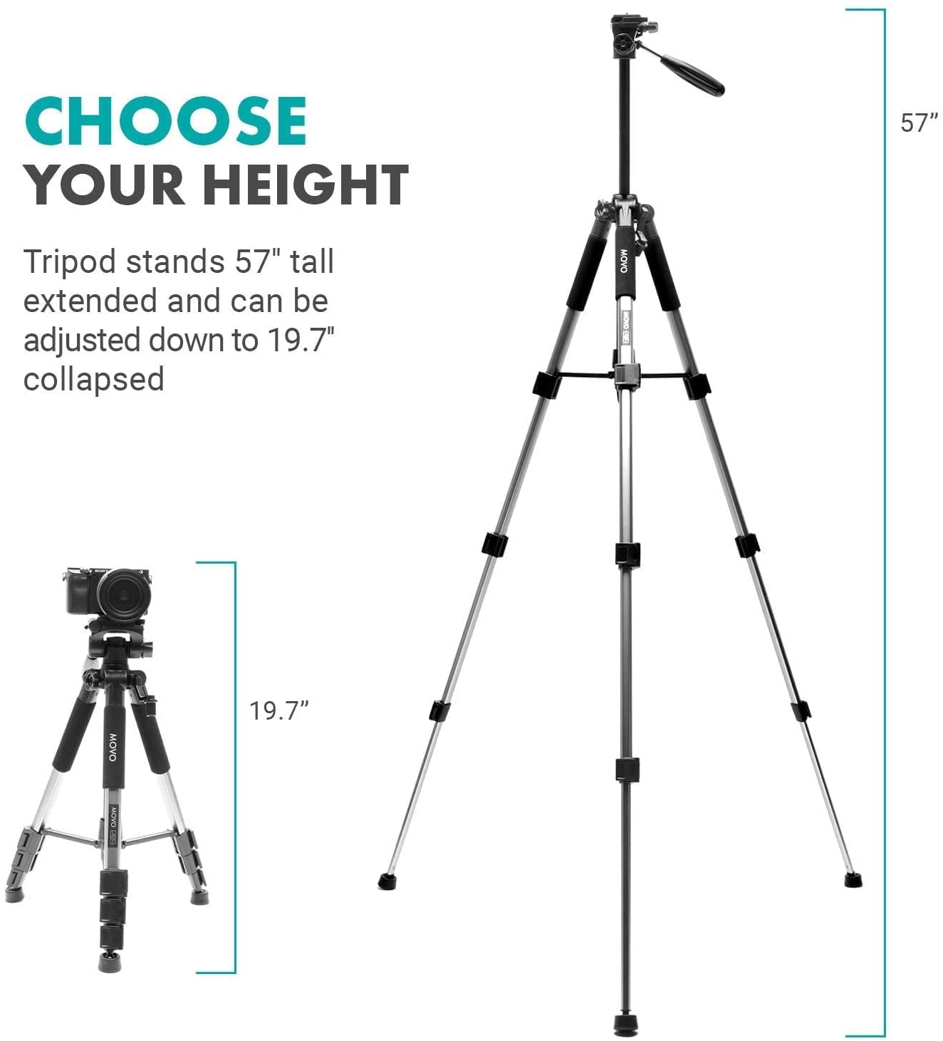 CHOOSE YOUR HEIGHT

Tripod stands 57" tall extended and can be adjusted down to 19.7" collapsed