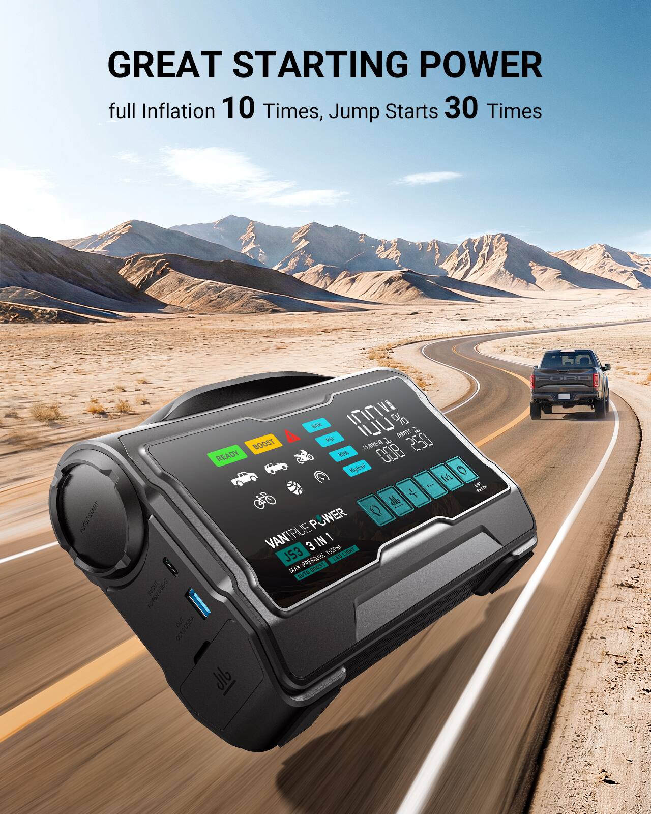 GREAT STARTING POWER  
full Inflation 10 Times, Jump Starts 30 Times  

BOOSTSTART  
VA BAR LILII  
TARGET 2 P  
250 BOOST CENT READY  
17%  
008 Koe  
0 W  
- - de POWER  
0 VANTRUE  
3 IN 1  
1609 JS3  
PRESSURE  
MAX 0057  
AUTO  
2018