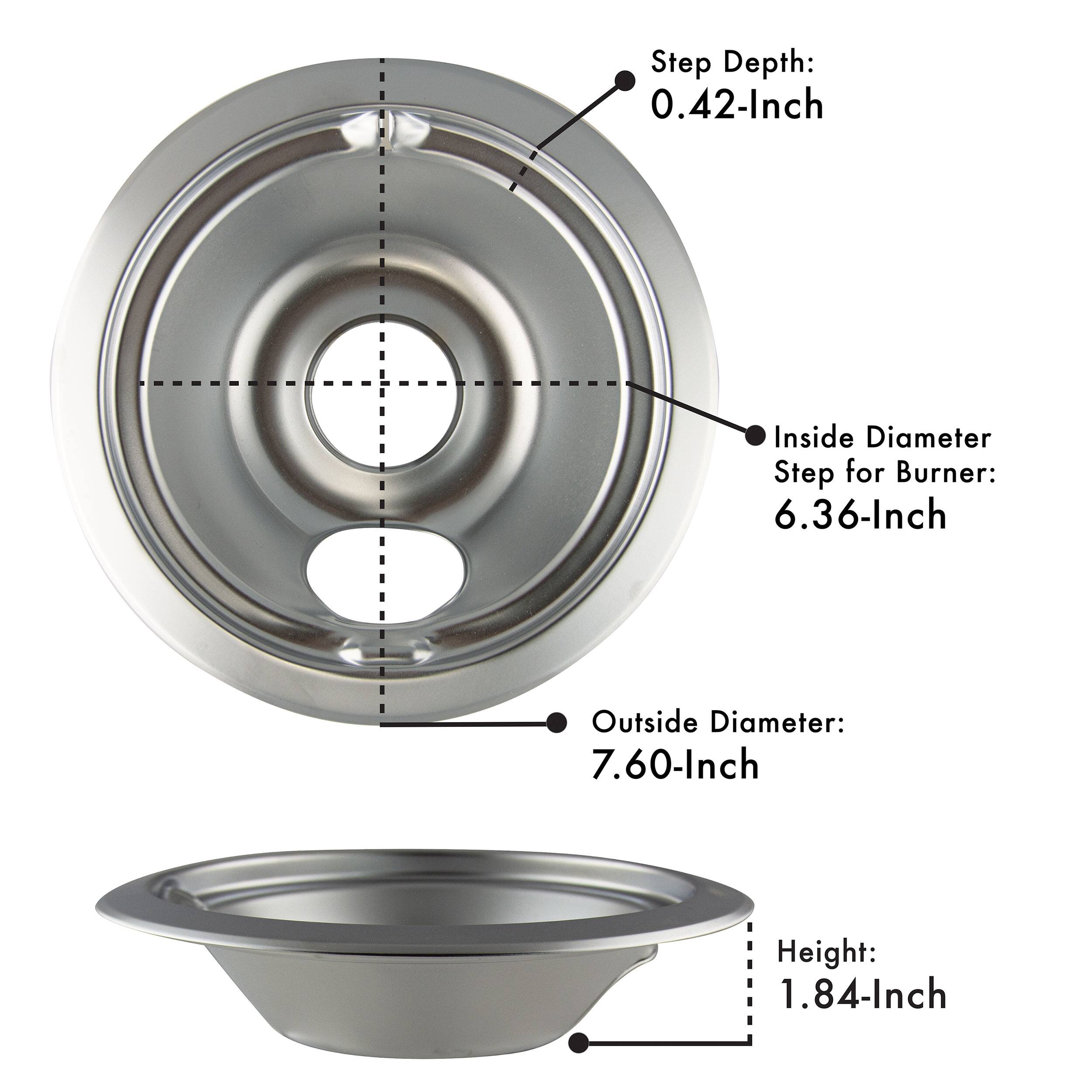 Step Depth: 0.42-Inch  
Inside Diameter Step for Burner: 6.36-Inch  
Outside Diameter: 7.60-Inch  
Height: 1.84-Inch