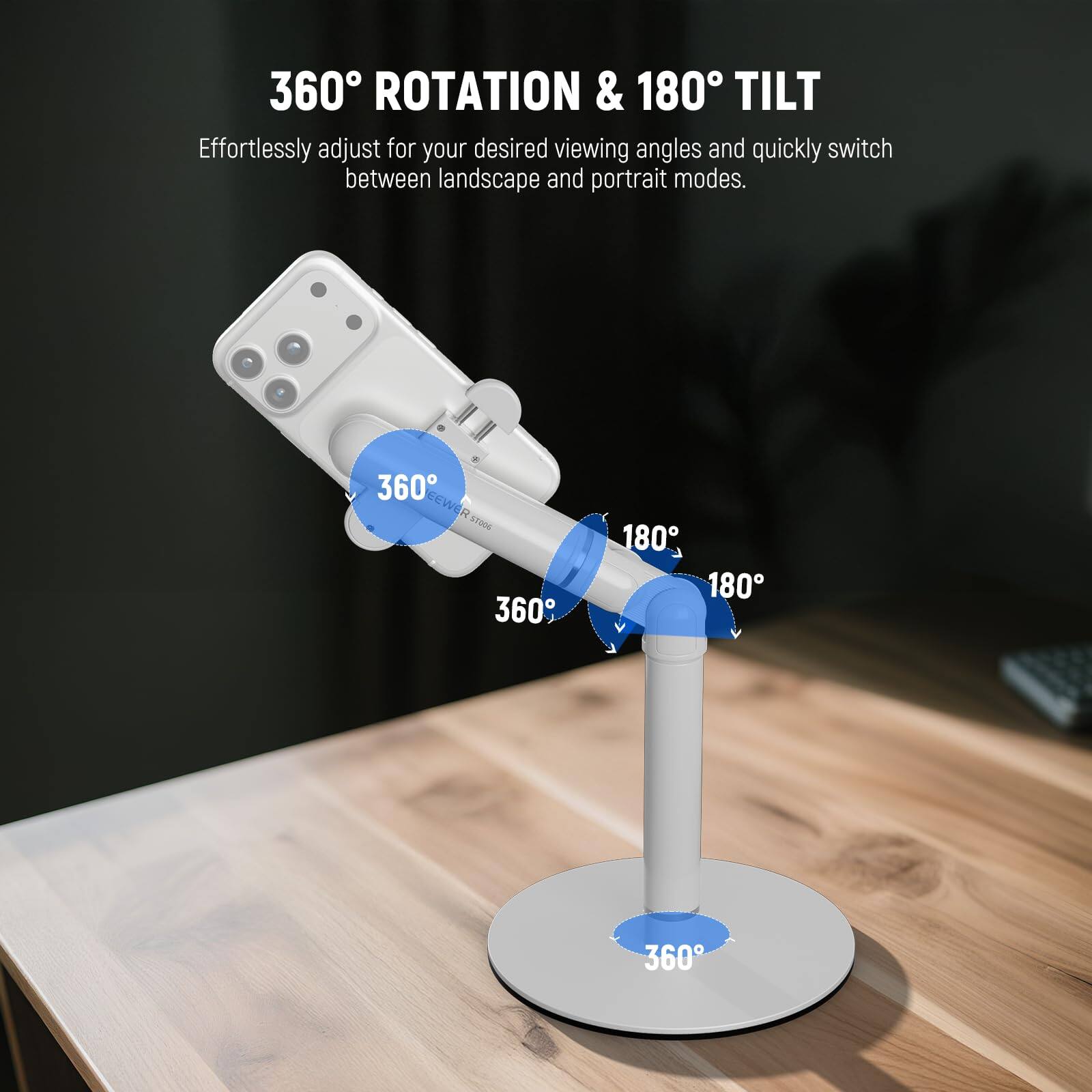 360° ROTATION & 180° TILT  
Effortlessly adjust for your desired viewing angles and quickly switch between landscape and portrait modes.
