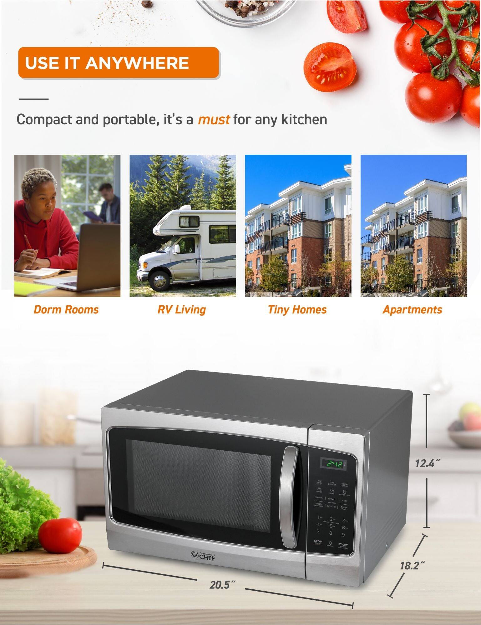 USE IT ANYWHERE
Compact and portable, it's a must for any kitchen
Dorm Rooms
RV Living
Tiny Homes
Apartments
24:42
12.4"
1 - 2 - 3 - 4 - 5 - 6 - 7 - 8 - 9
STOP
START
CHEF
18.2"
20.5"
