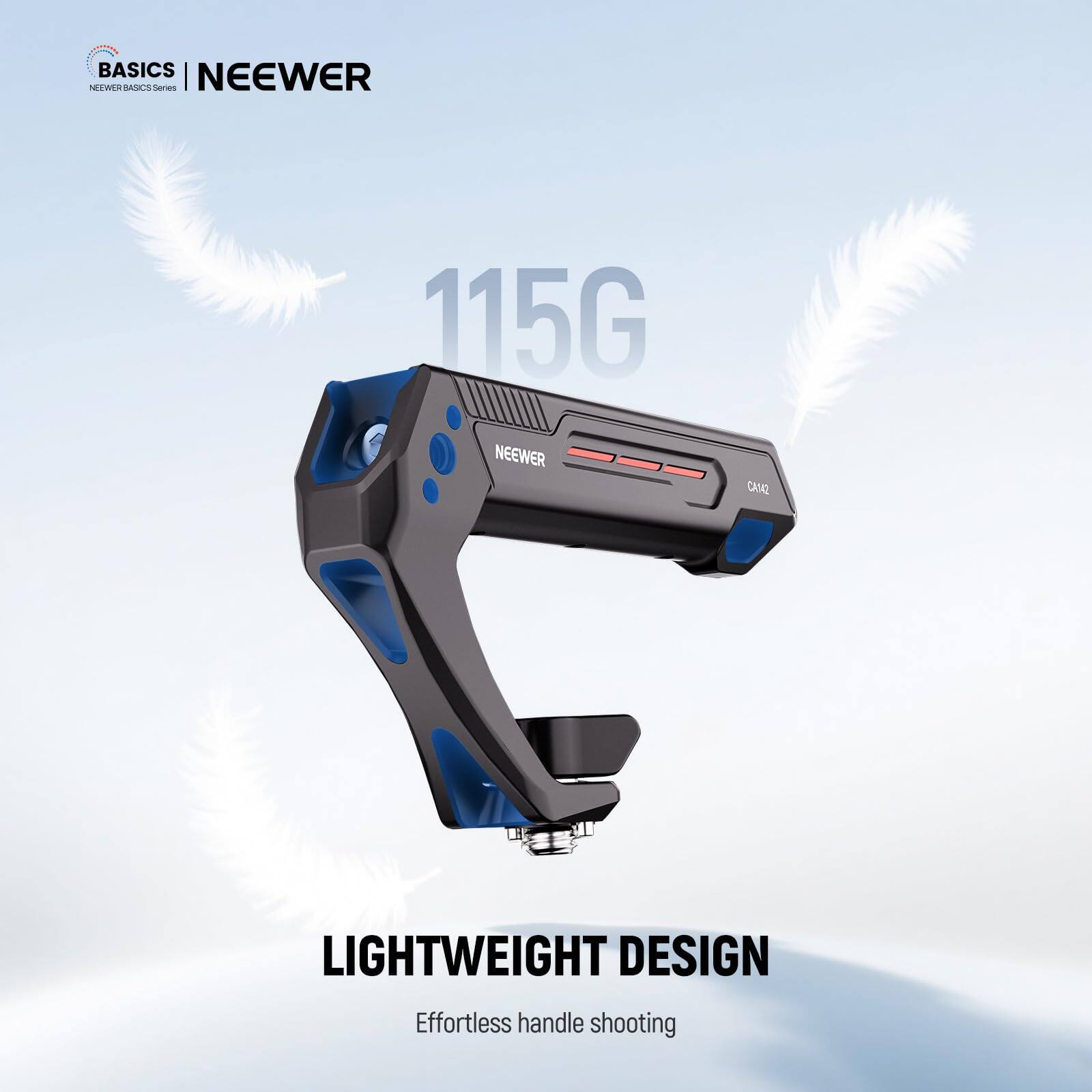 BASICS | NEEWER  
NEEWER BASICS Series  

115G  

LIGHTWEIGHT DESIGN  
Effortless handle shooting
