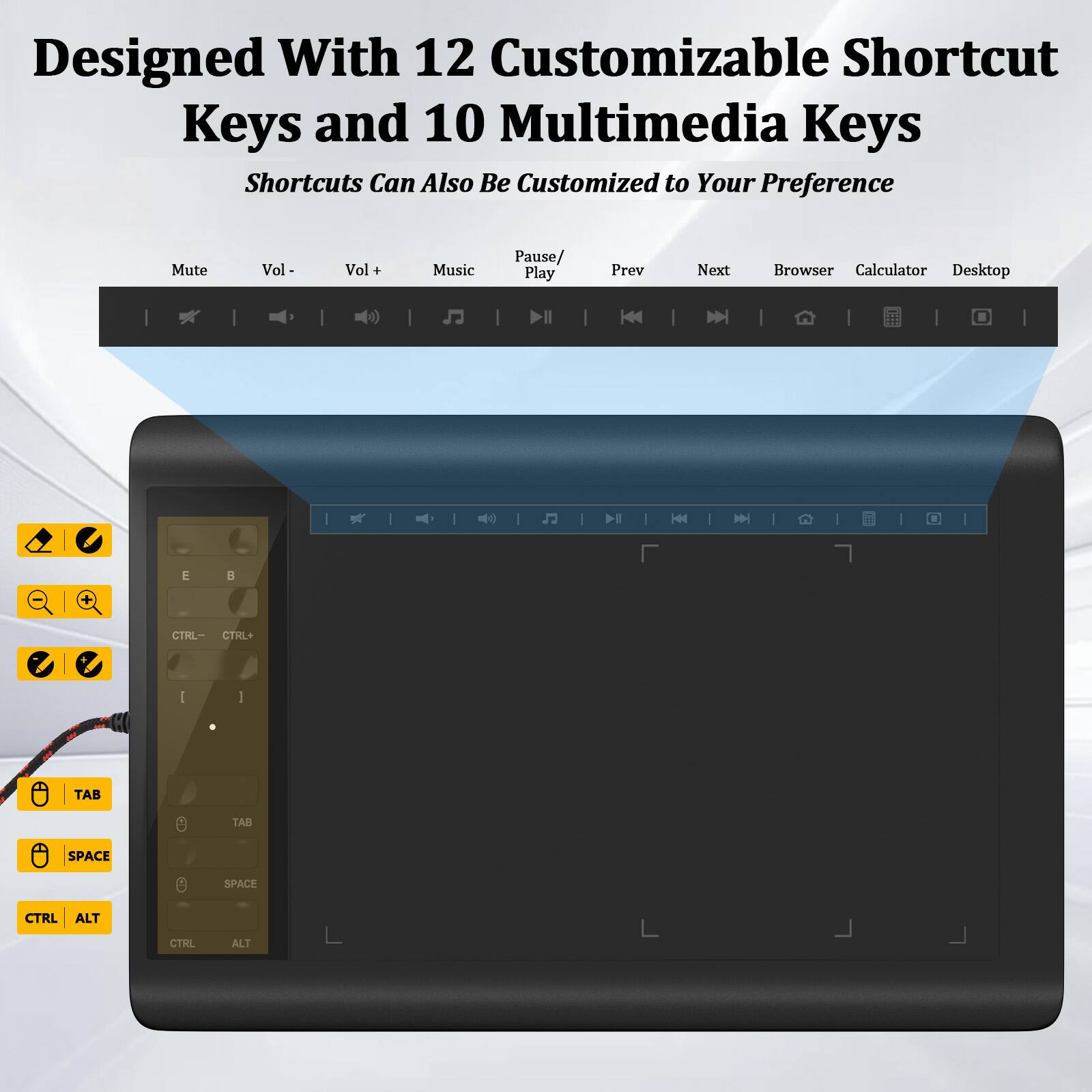Designed With 12 Customizable Shortcut Keys and 10 Multimedia Keys  
Shortcuts Can Also Be Customized to Your Preference  

Mute Vol - Vol + Music Pause/ Play Prev Next Browser Calculator Desktop