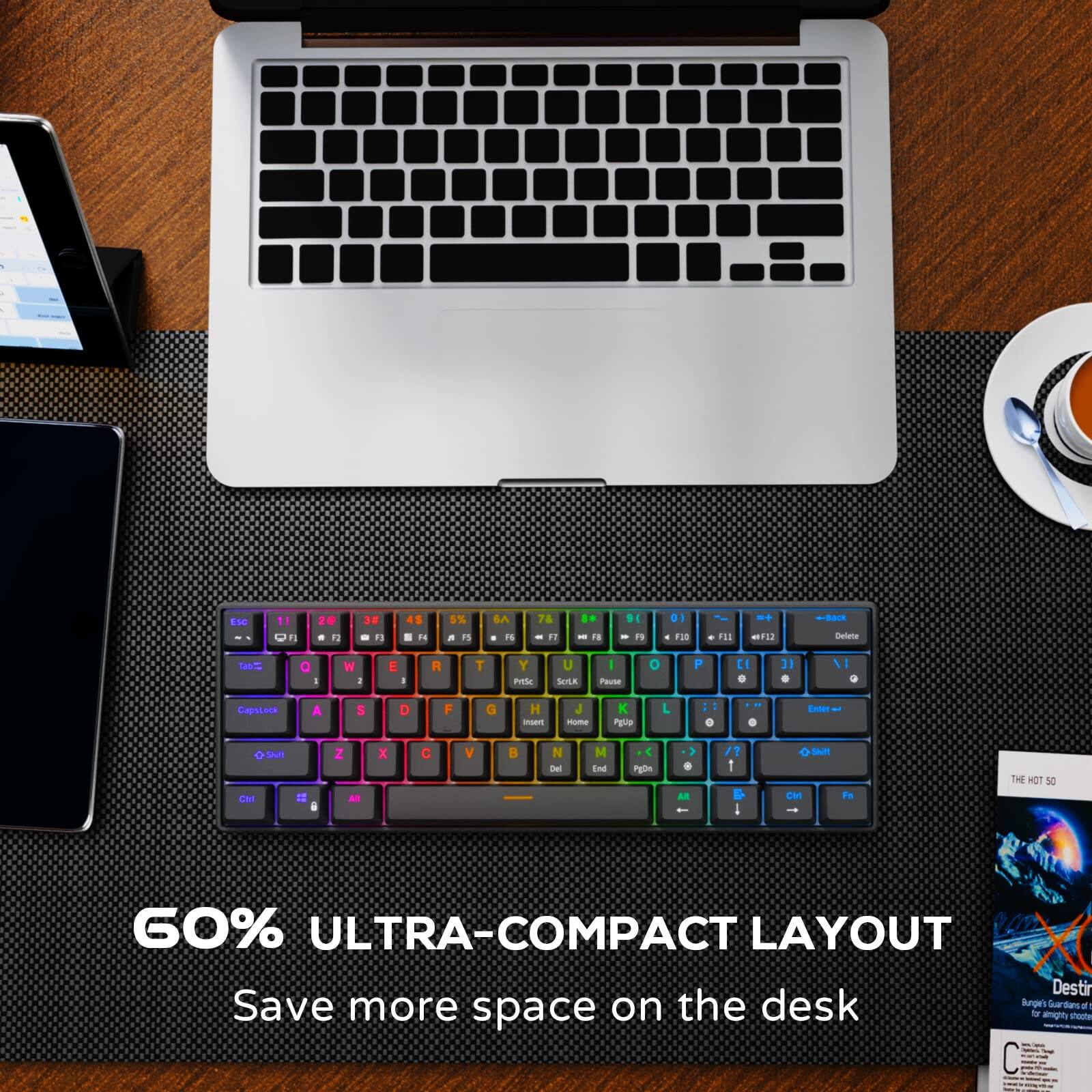 60% ULTRA-COMPACT LAYOUT  
Save more space on the desk