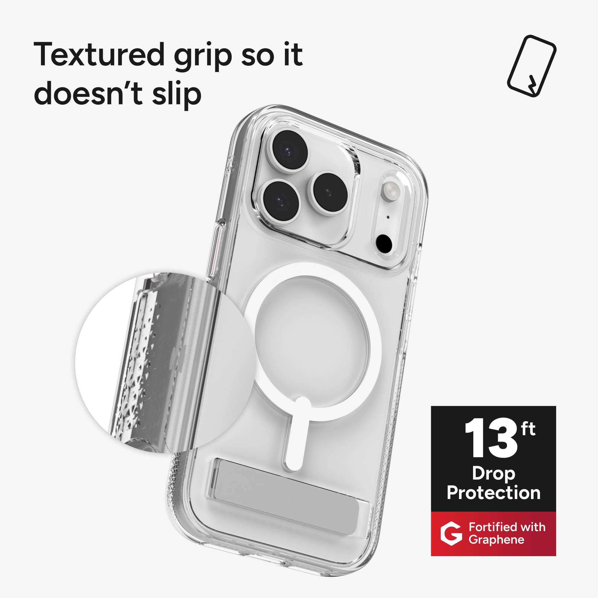 Textured grip so it doesn't slip

13 ft Drop Protection

Fortified with Graphene