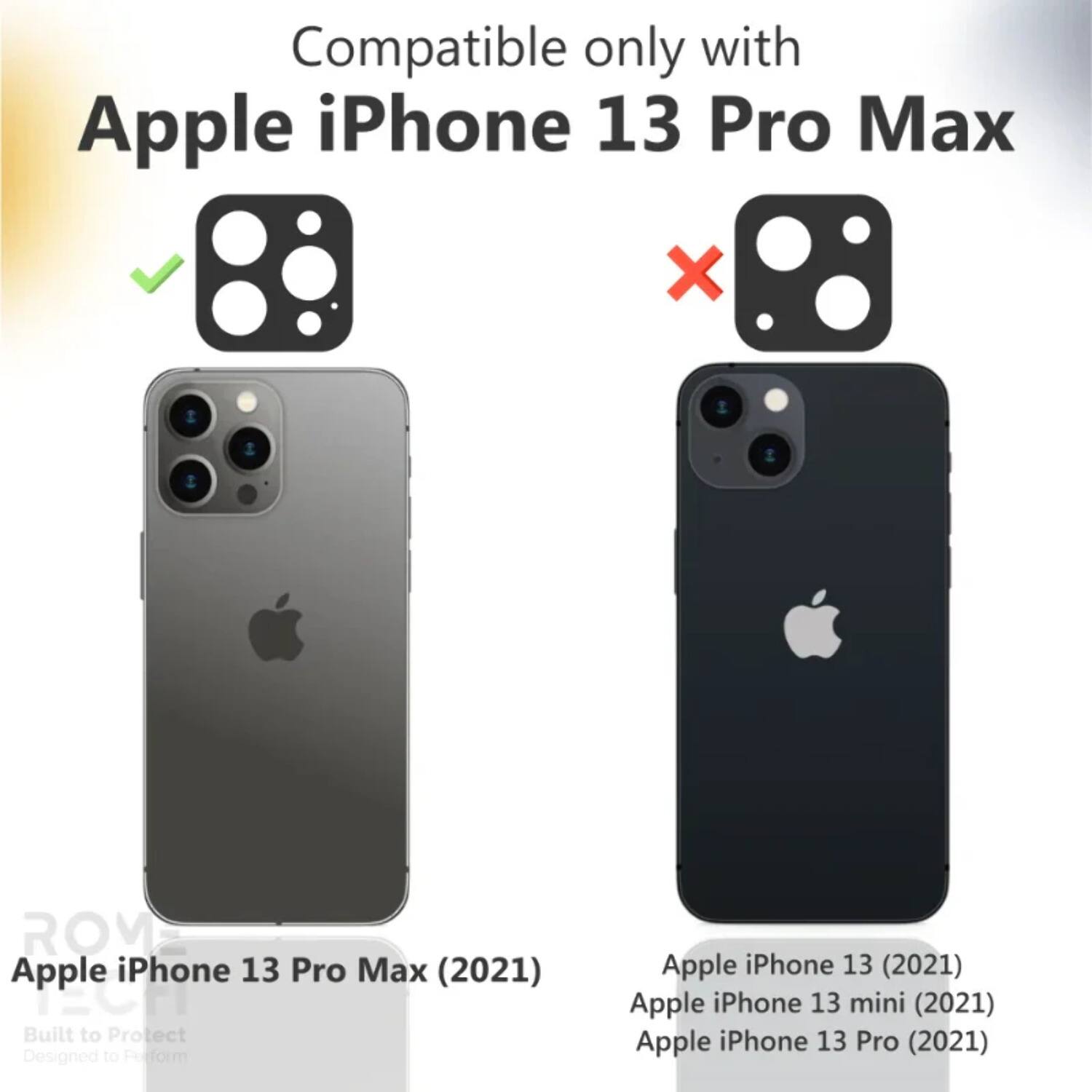 Compatible only with Apple iPhone 13 Pro Max

Apple iPhone 13 Pro Max (2021)

Built to Protect Designed to Perform

Apple iPhone 13 (2021)

Apple iPhone 13 mini (2021)

Apple iPhone 13 Pro (2021)