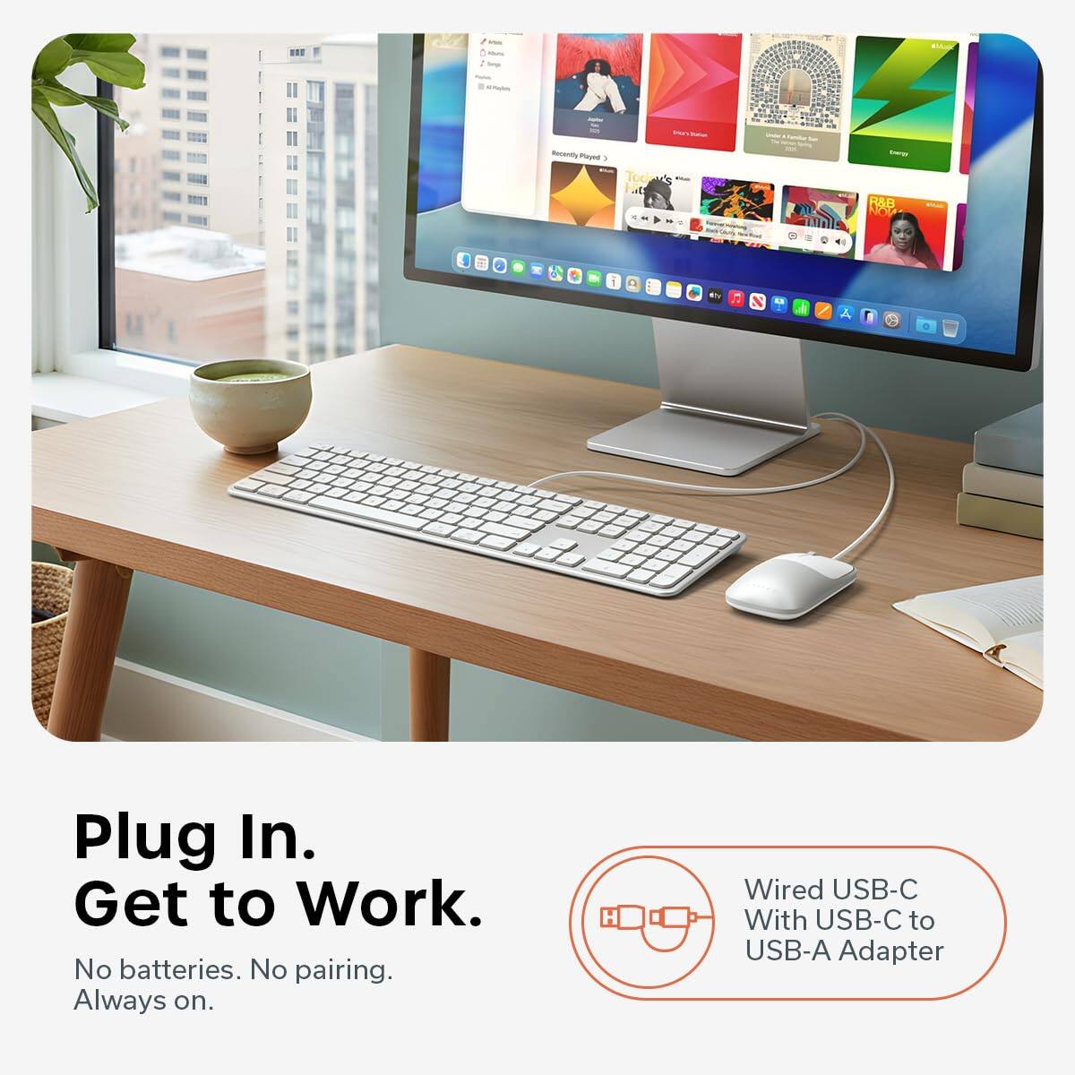 Plug In. Get to Work.  
No batteries. No pairing. Always on.  
Wired USB-C With USB-C to USB-A Adapter
