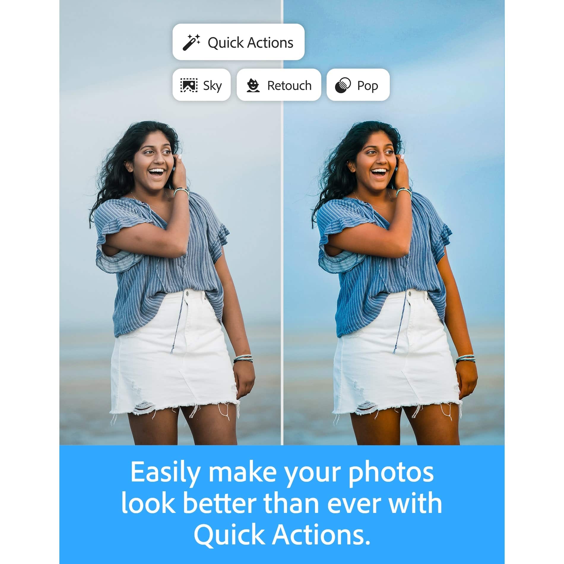 Quick Actions: Sky Retouch Pop Easily make your photos look better than ever with Quick Actions.