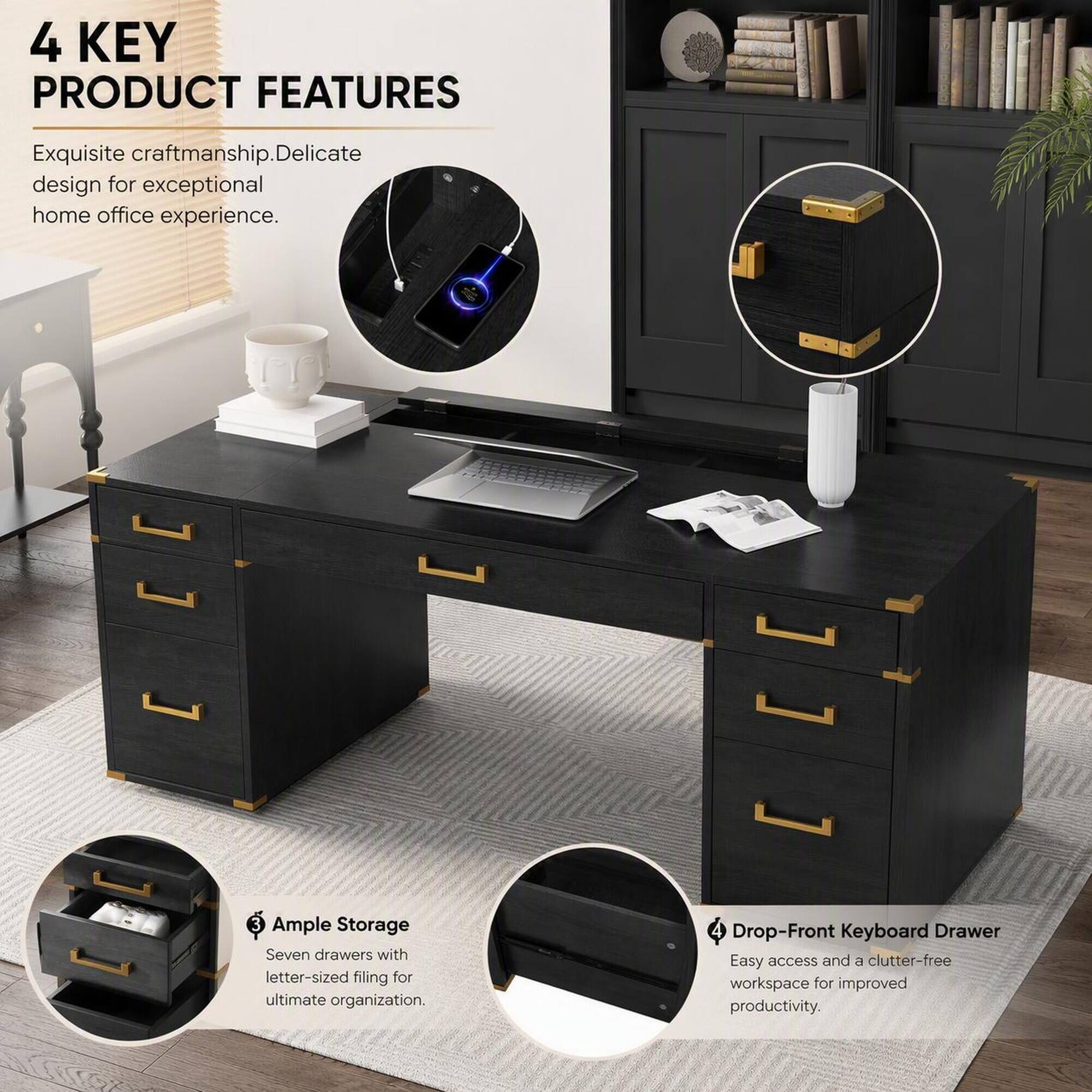 4 KEY PRODUCT FEATURES

Exquisite craftsmanship. Delicate design for exceptional home office experience.

3 Ample Storage
Seven drawers with letter-sized filing for ultimate organization.

4 Drop-Front Keyboard Drawer
Easy access and a clutter-free workspace for improved productivity.