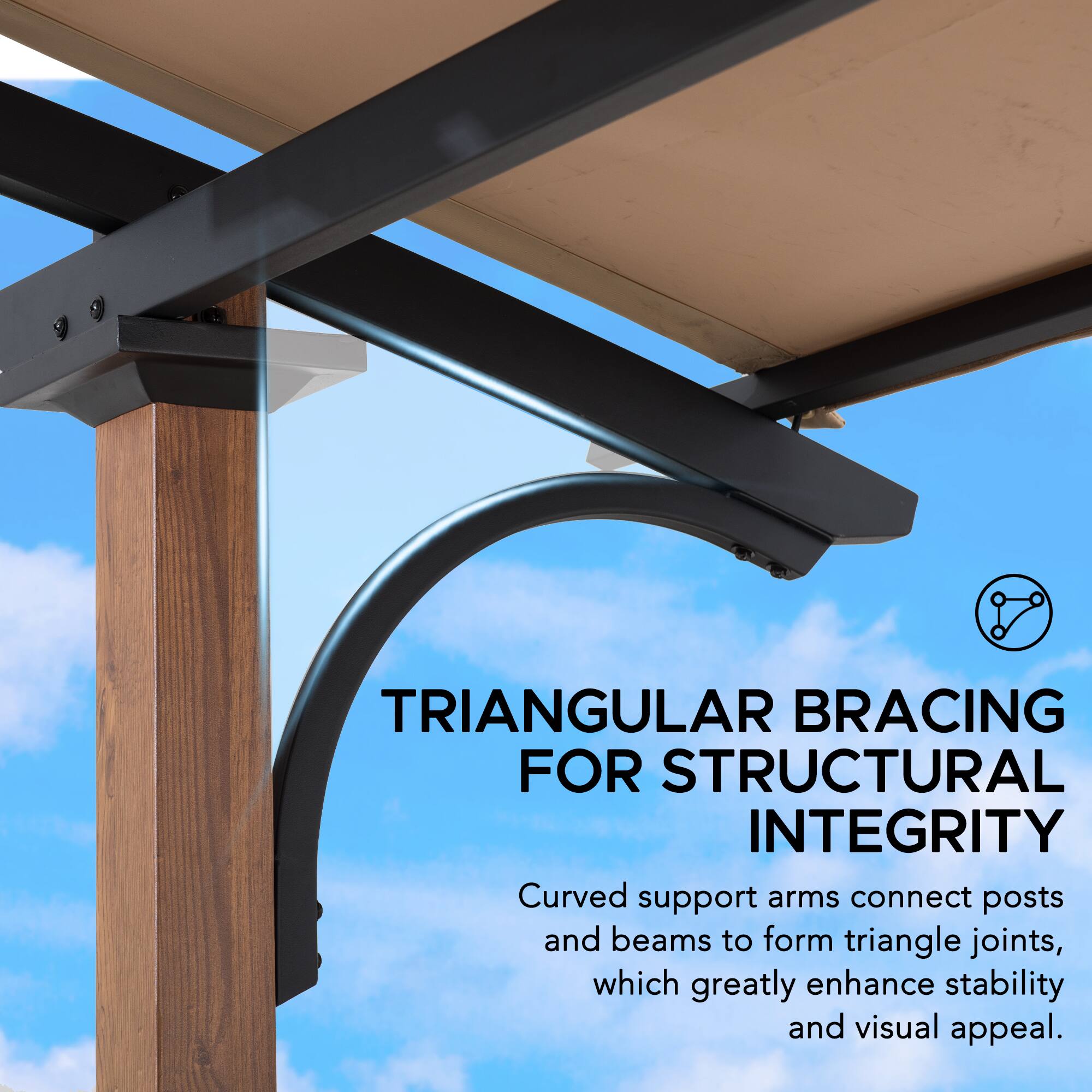 TRIANGULAR BRACING FOR STRUCTURAL INTEGRITY  
Curved support arms connect posts and beams to form triangle joints, which greatly enhance stability and visual appeal.