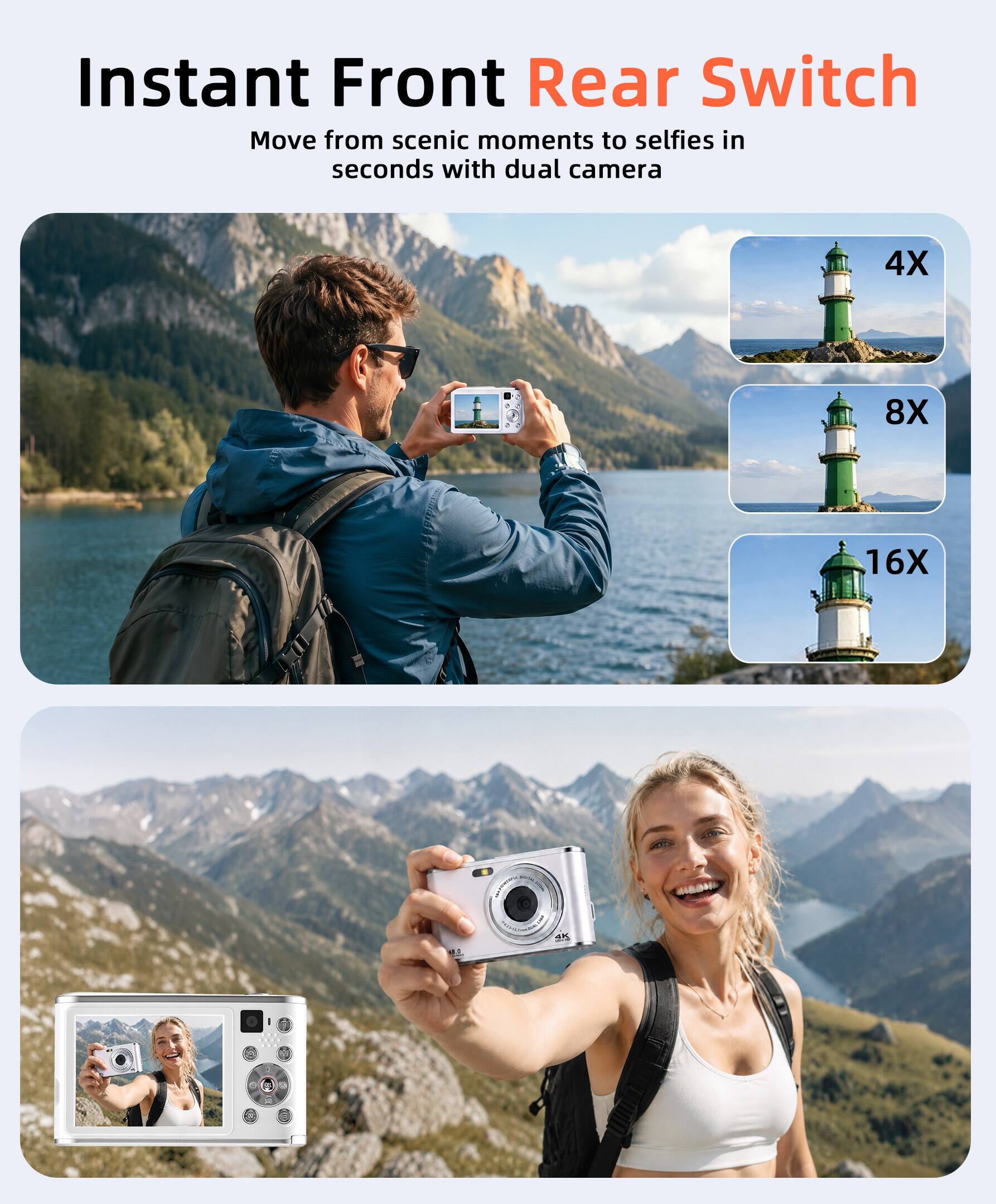 Instant Front Rear Switch  
Move from scenic moments to selfies in seconds with dual camera  
4X  
8X  
16X