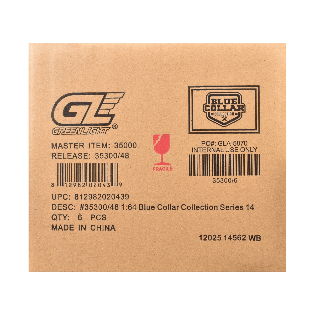 CE R GREENLIGHT MASTER ITEM: 35000 RELEASE: 35300/48 BLUE COLLAR = COLLECTION =  PO#: GLA-5870 INTERNAL USE ONLY FRAGILE 8 12982 02043 9 35300/6 UPC: 812982020439 DESC: #35300/48 1:64 Blue Collar Collection Series 14 QTY: 6 PCS MADE IN CHINA 12025 14562 WB