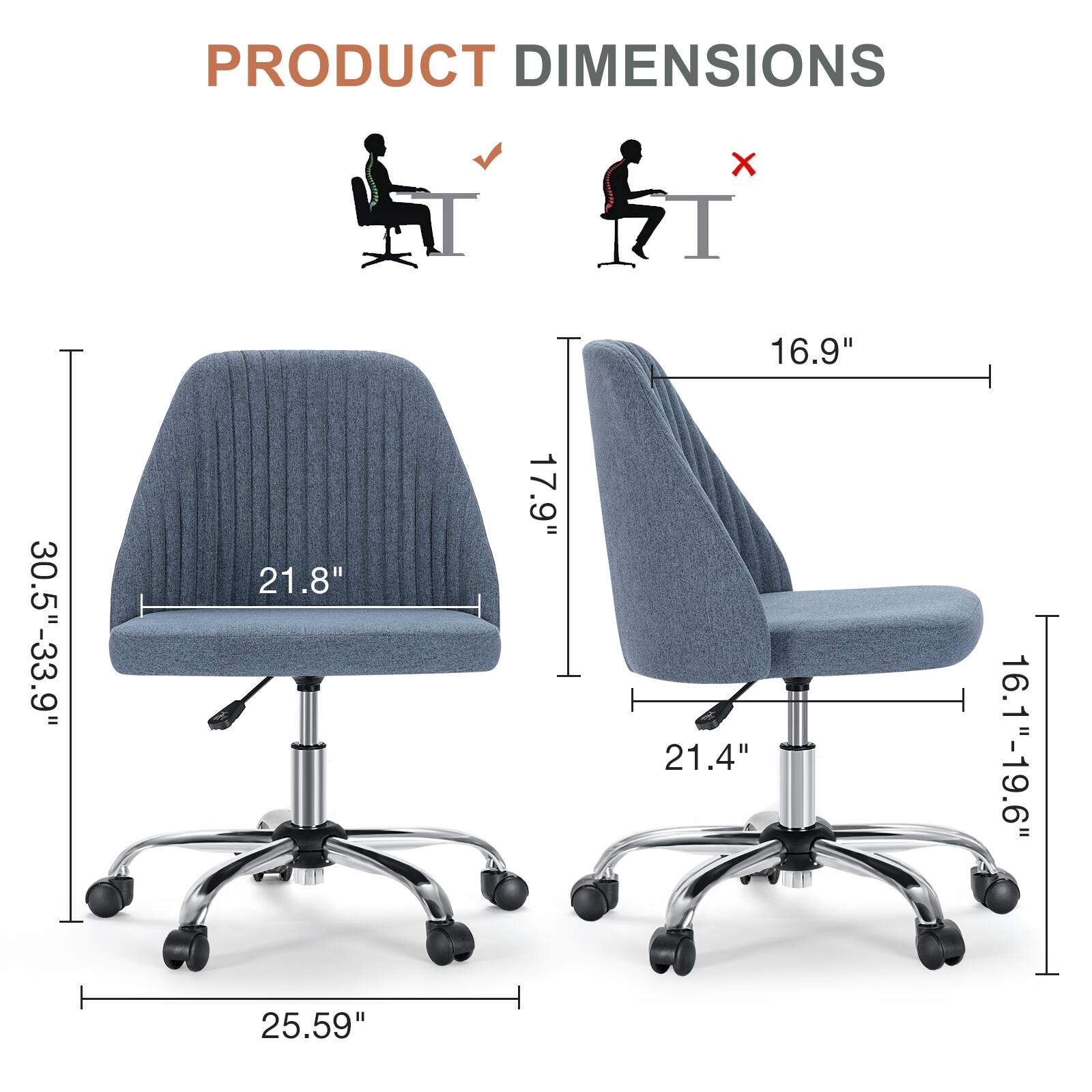 PRODUCT DIMENSIONS  
16.9"  
30.5"-33.9"  
21.8"  
17.9"  
21.4"  
16.1"-19.6"  
25.59"
