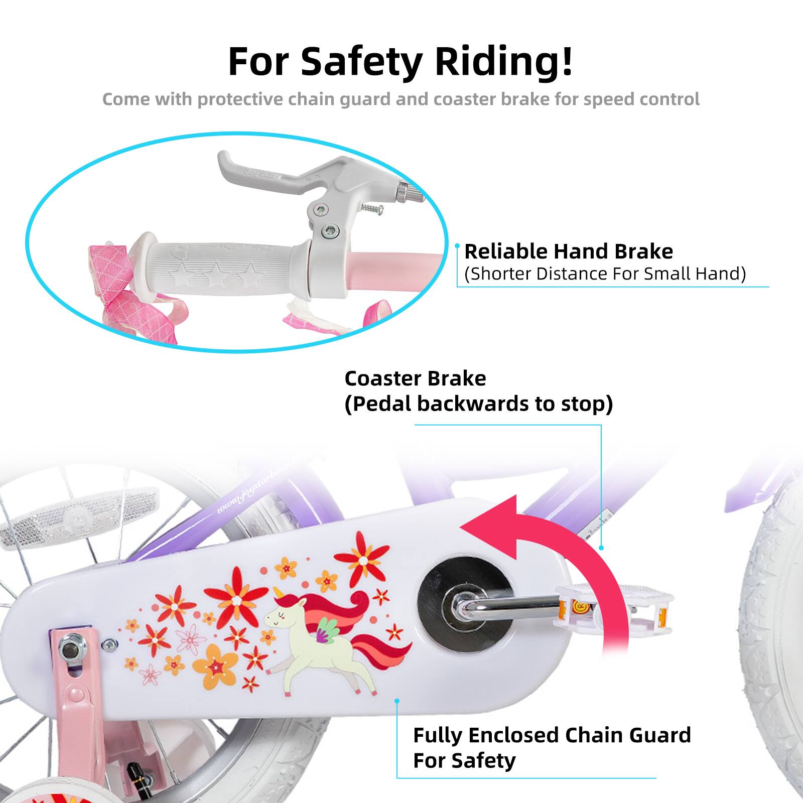 For Safety Riding!  
Come with protective chain guard and coaster brake for speed control  

- Reliable Hand Brake (Shorter Distance For Small Hand)  
- Coaster Brake (Pedal backwards to stop)  
- Fully Enclosed Chain Guard For Safety  

wxowyesherbi.com