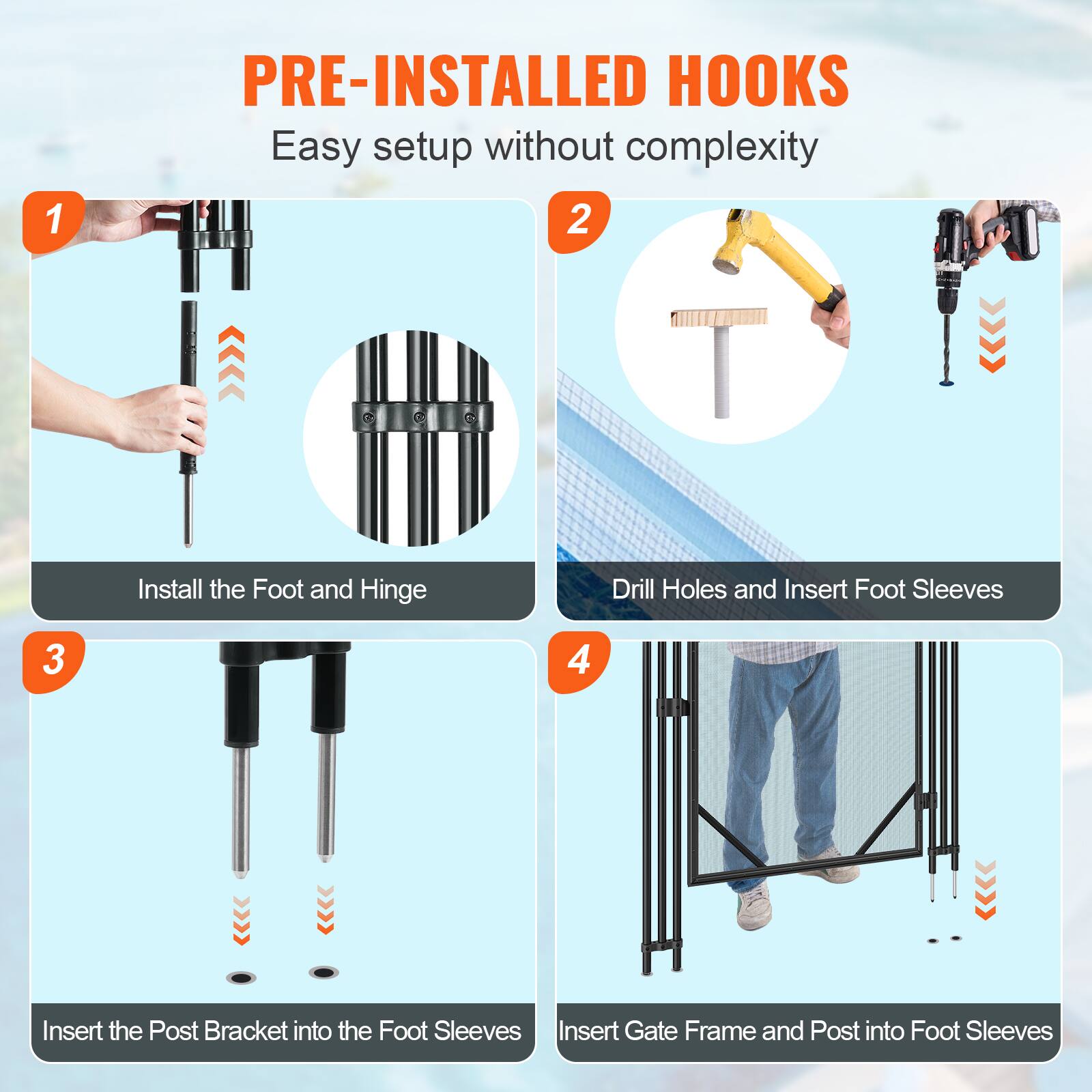 1. PRE-INSTALLED HOOKS Easy setup without complexity
2. Install the Foot and Hinge
3. Drill Holes and Insert Foot Sleeves
4. Insert the Post Bracket into the Foot Sleeves
5. Insert Gate Frame and Post into Foot Sleeves