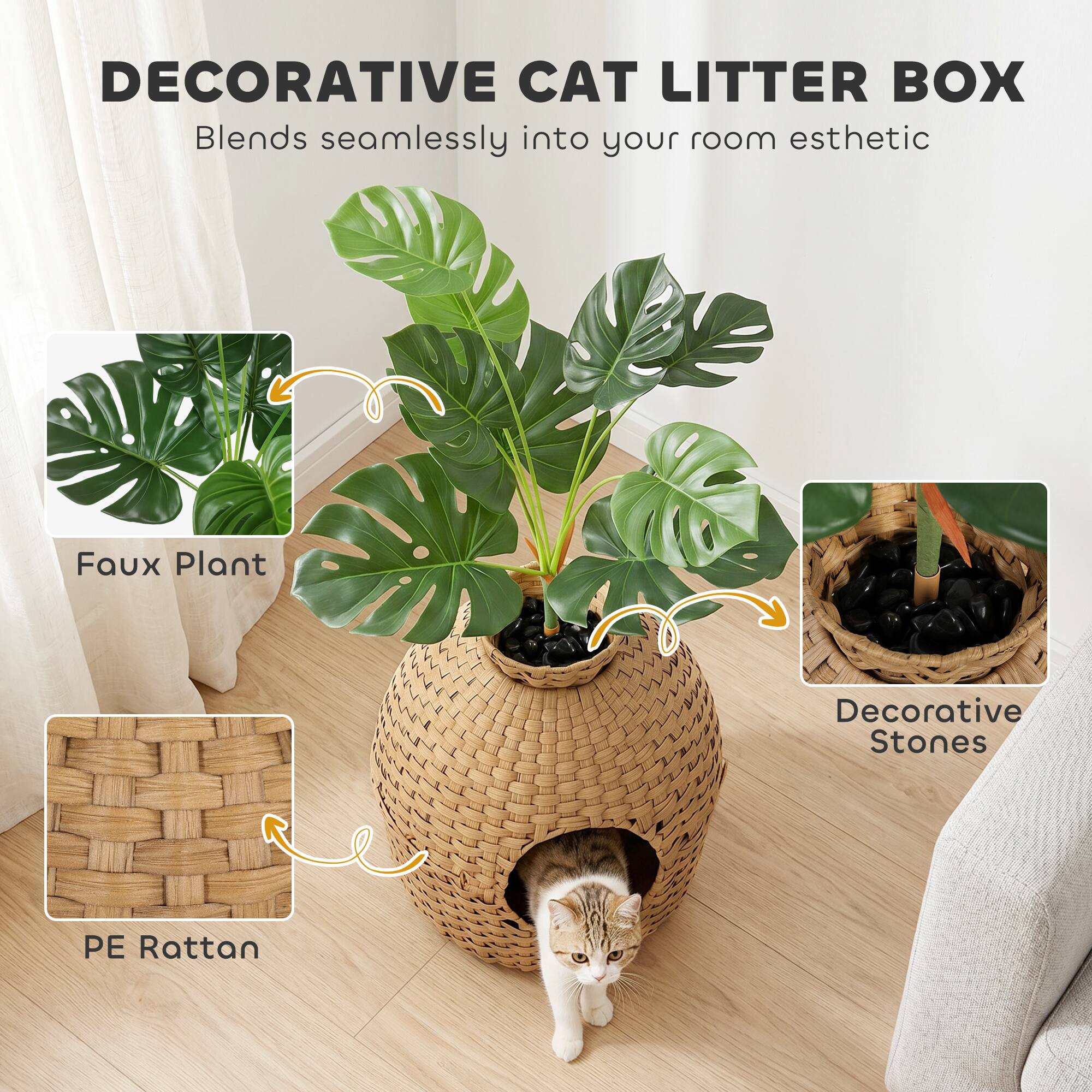 DECORATIVE CAT LITTER BOX  
Blends seamlessly into your room aesthetic  
Faux Plant  
Decorative Stones  
PE Rattan