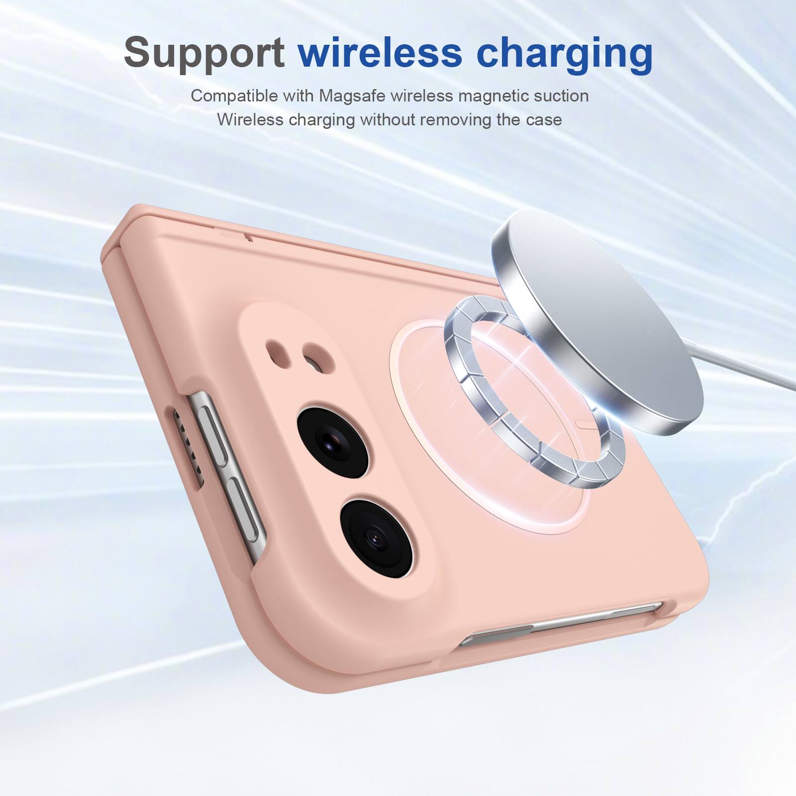 Support wireless charging  
Compatible with Magsafe wireless magnetic suction  
Wireless charging without removing the case