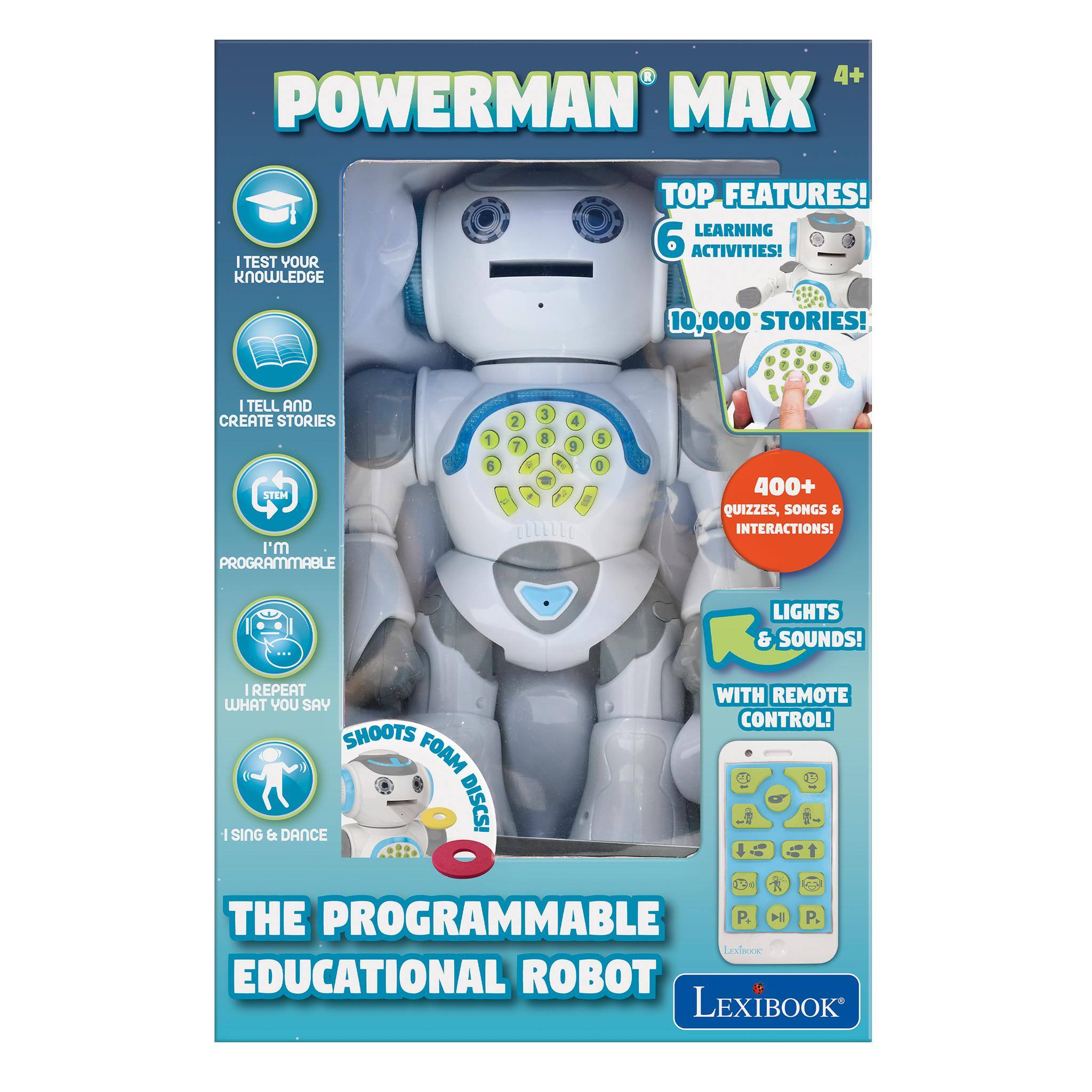 4+ POWERMAN MAX

TEST YOUR KNOWLEDGE

TOP FEATURES! LEARNING 6 ACTIVITIES! 10,000 STORIES!

TELL AND CREATE STORIES

STEM I'M PROGRAMMABLE

400+ QUIZZES, SONGS & INTERACTIONS!

LIGHTS & SOUNDS!

REPEAT WITH REMOTE WHAT YOU SAY CONTROL! SHOOTS FOAM DISCS! SING & DANCE

THE PROGRAMMABLE EDUCATIONAL ROBOT LEXIBOOK