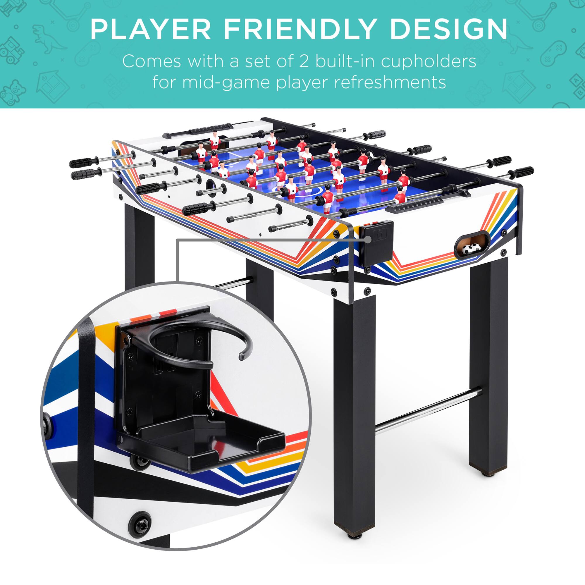 PLAYER FRIENDLY DESIGN  
Comes with a set of 2 built-in cupholders for mid-game player refreshments