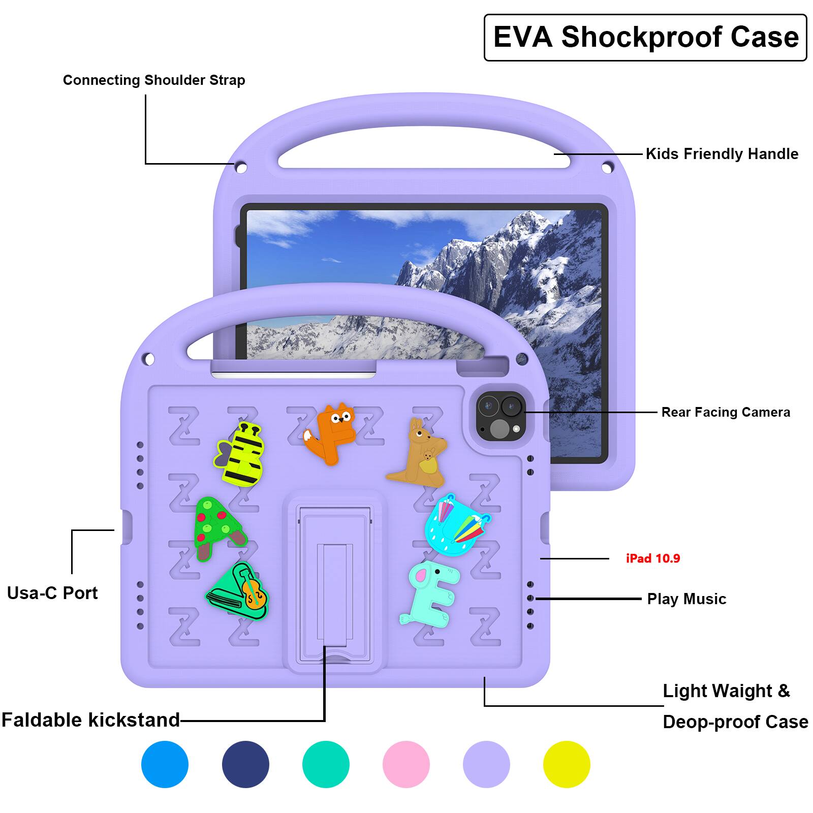 EVA Shockproof Case  
Connecting Shoulder Strap  
Kids Friendly Handle  
Usa-C Port  
Rear Facing Camera  
iPad 10.9  
Play Music  
Faldable kickstand  
Light Weight & Deop-proof Case