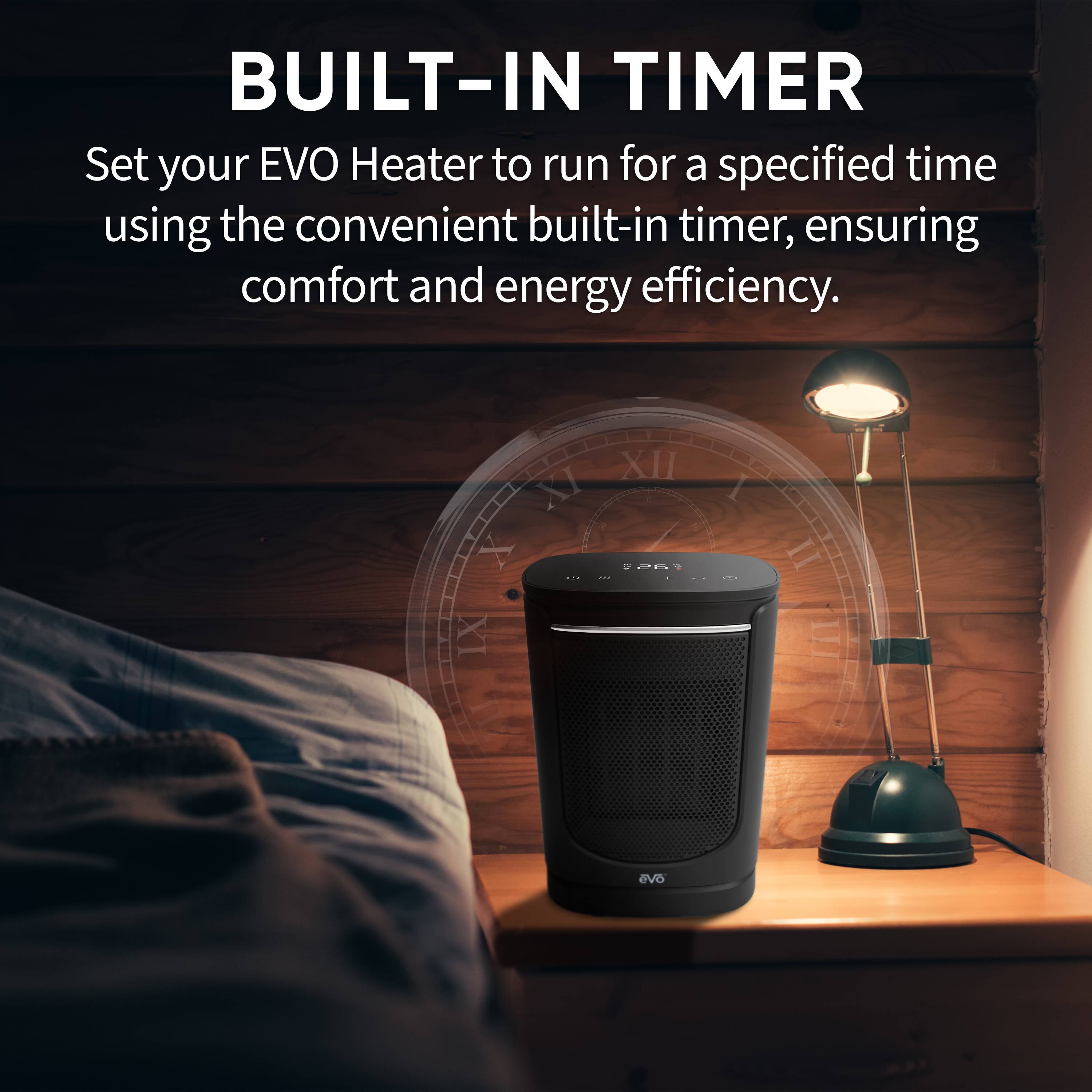 BUILT-IN TIMER

Set your EVO Heater to run for a specified time using the convenient built-in timer, ensuring comfort and energy efficiency.