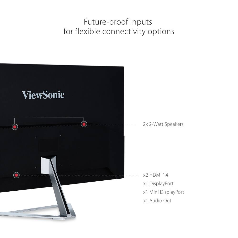 Future-proof inputs for flexible connectivity options

ViewSonic

- 2x 2-Watt Speakers
- x2 HDMI 1.4
- x1 DisplayPort
- x1 Mini DisplayPort
- x1 Audio Out