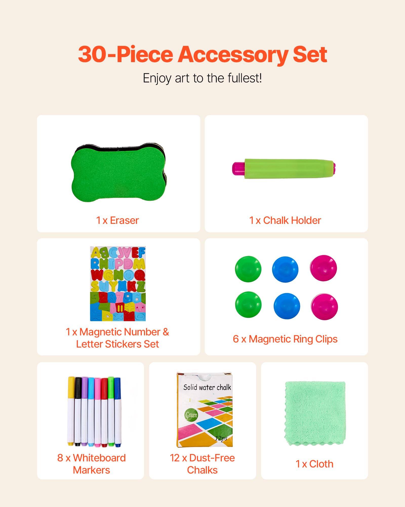 30-Piece Accessory Set  
Enjoy art to the fullest!  

1 x Eraser  
1 x Chalk Holder  
1 x Magnetic Number & Letter Stickers Set  
6 x Magnetic Ring Clips  
8 x Whiteboard Markers  
12 x Dust-Free Chalks  
1 x Cloth