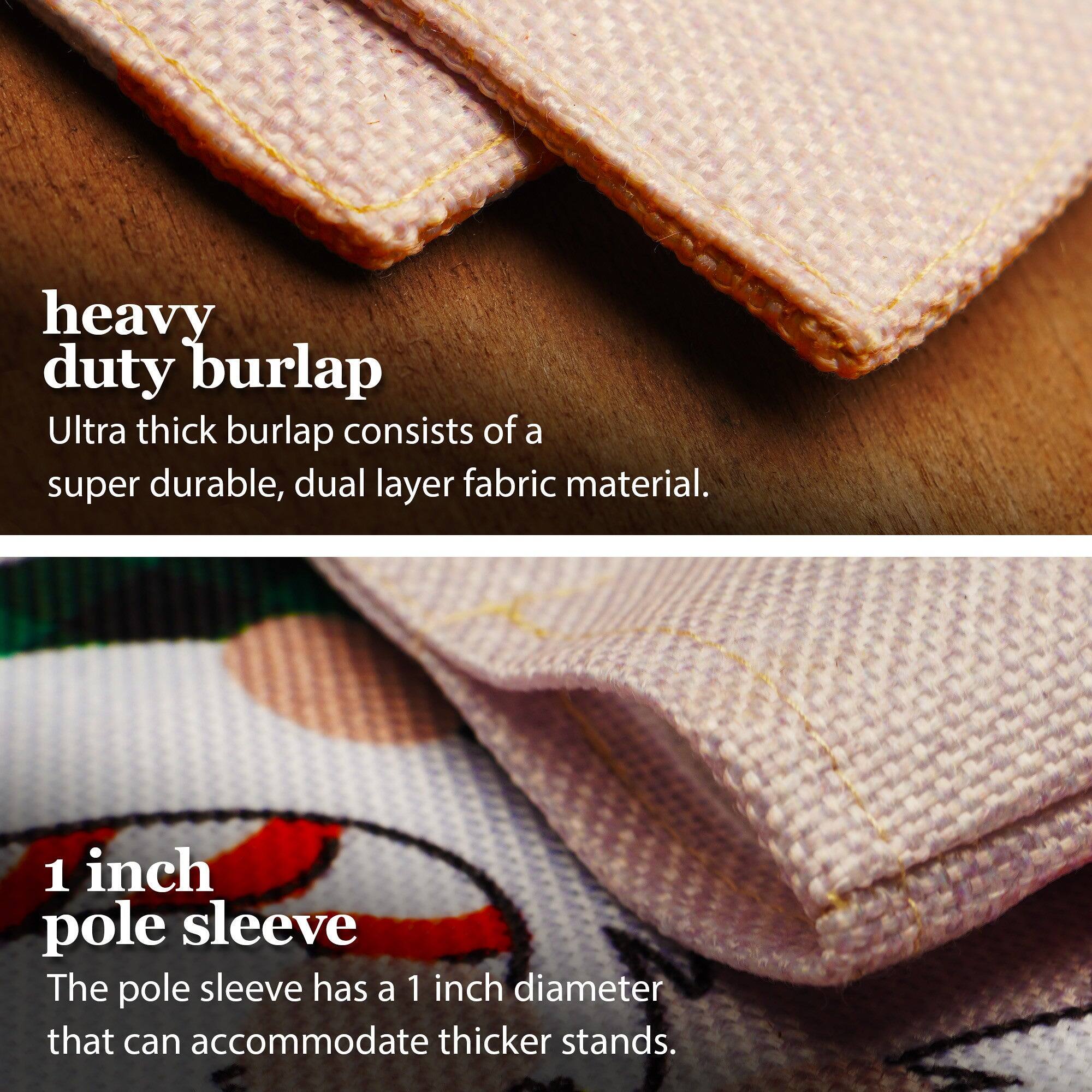 heavy duty burlap  
Ultra thick burlap consists of a super durable, dual layer fabric material.  

1 inch pole sleeve  
The pole sleeve has a 1 inch diameter that can accommodate thicker stands.