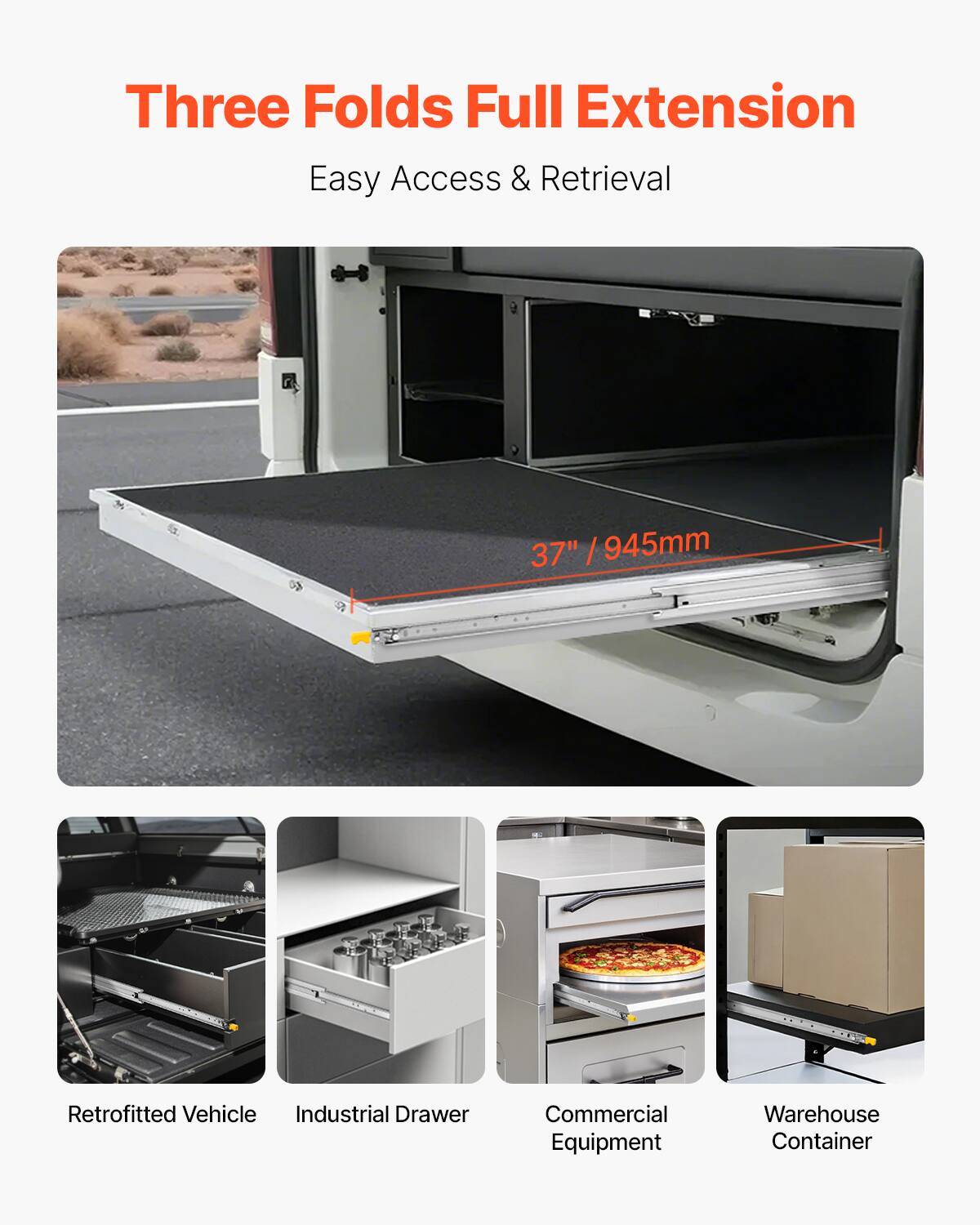Three Folds Full Extension  
Easy Access & Retrieval  

37" / 945mm  

Retrofitted Vehicle  
Industrial Drawer  
Commercial Equipment  
Warehouse Container