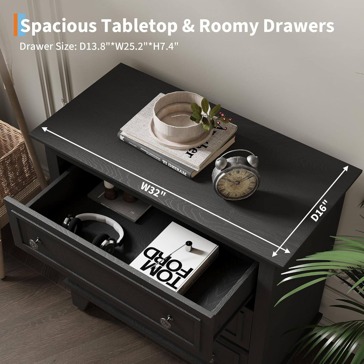 Spacious Tabletop & Roomy Drawers

Drawer Size: D13.8" x W25.2" x H7.4"

Tabletop Size: W32" x D16"