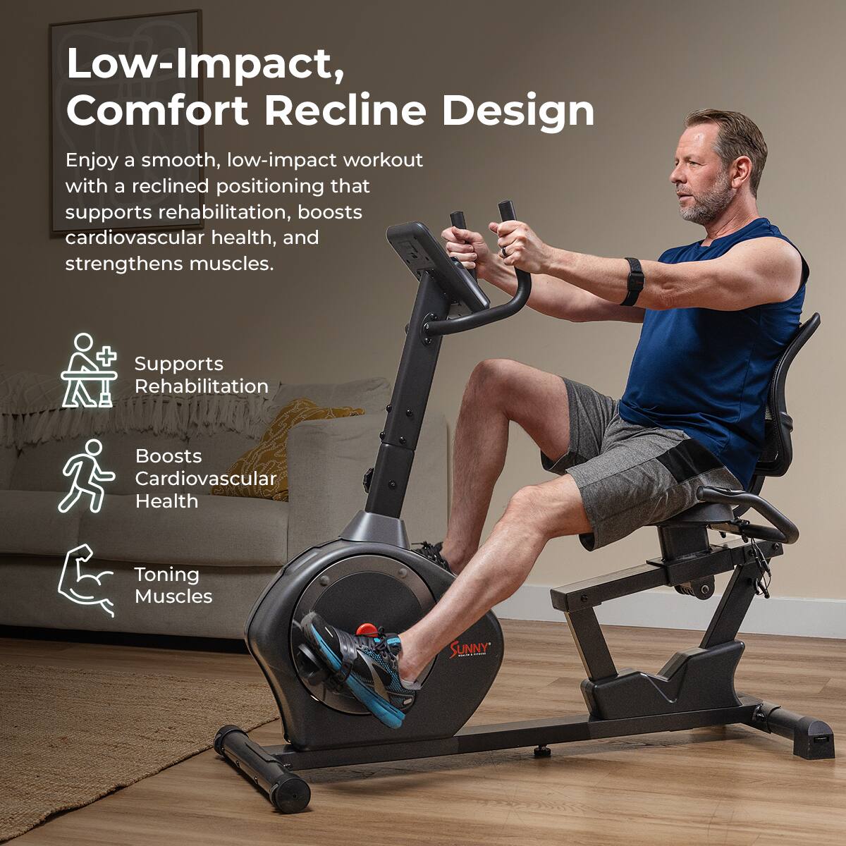 Low-Impact, Comfort Recline Design
Enjoy a smooth, low-impact workout with a reclined positioning that supports rehabilitation, boosts cardiovascular health, and strengthens muscles.

Supports Rehabilitation
Boosts Cardiovascular Health
Toning Muscles
SUNNY