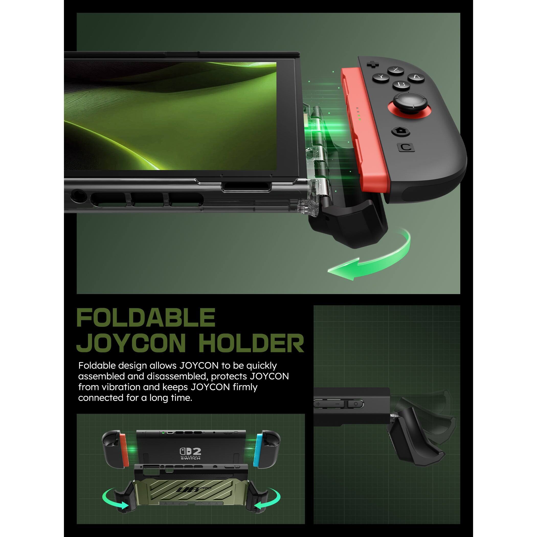 X L C FOLDABLE JOYCON HOLDER Foldable design allows JOYCON to be quickly assembled and disassembled, protects JOYCON from vibration and keeps JOYCON firmly connected for a long time. 002 C 2 FICe