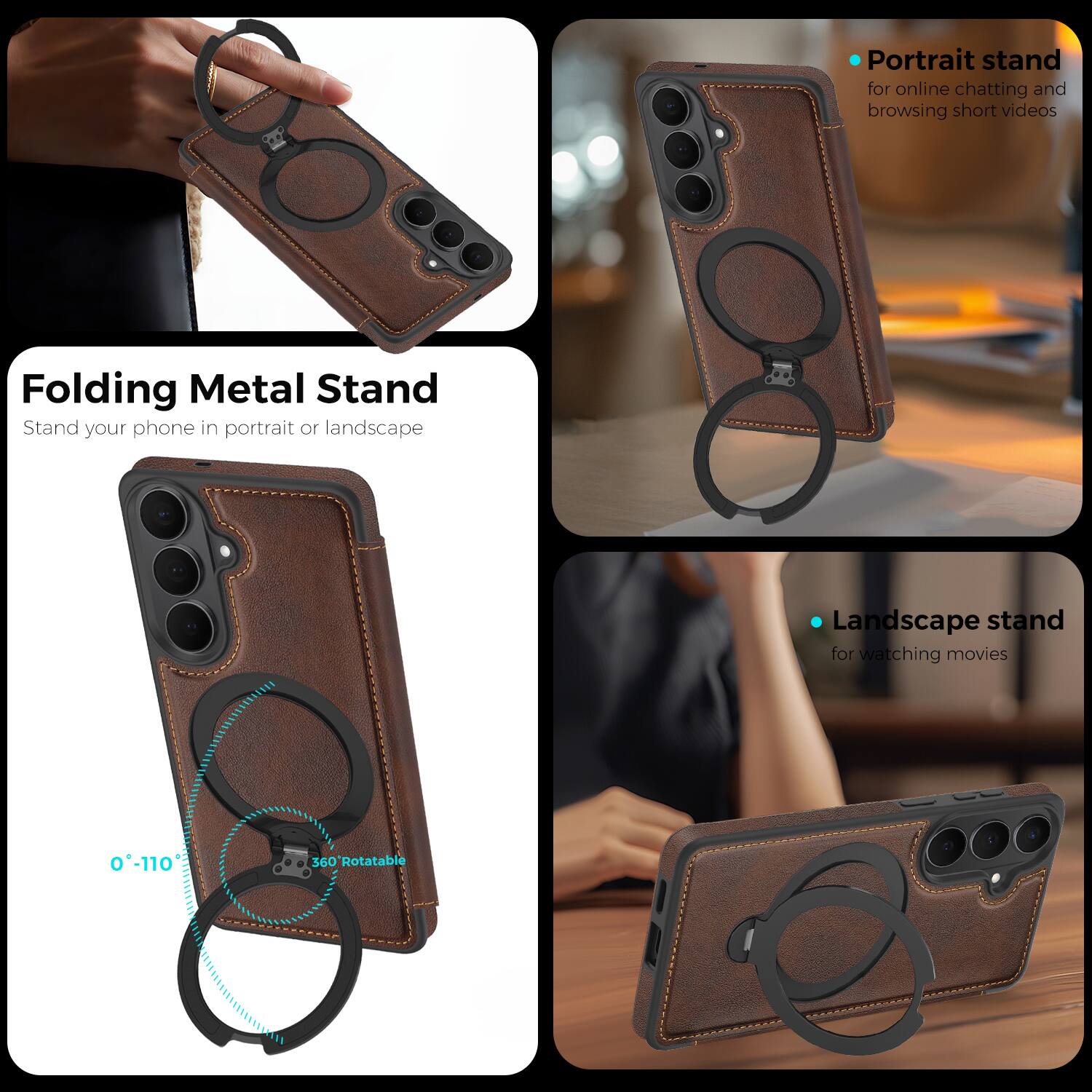 Folding Metal Stand  
Stand your phone in portrait or landscape  

Portrait stand for online chatting and browsing short videos  

Landscape stand for watching movies  

0°-110° 360° Rotatable