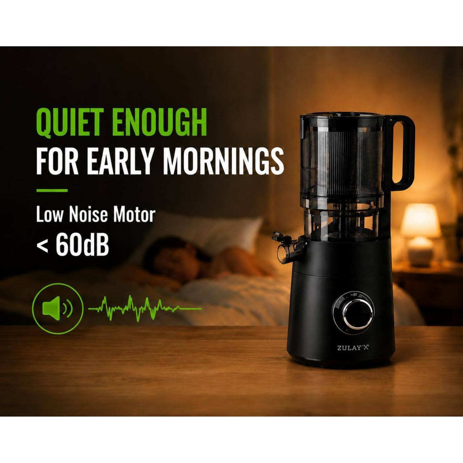 QUIET ENOUGH FOR EARLY MORNINGS  
Low Noise Motor < 60dB  
ZULAYX
