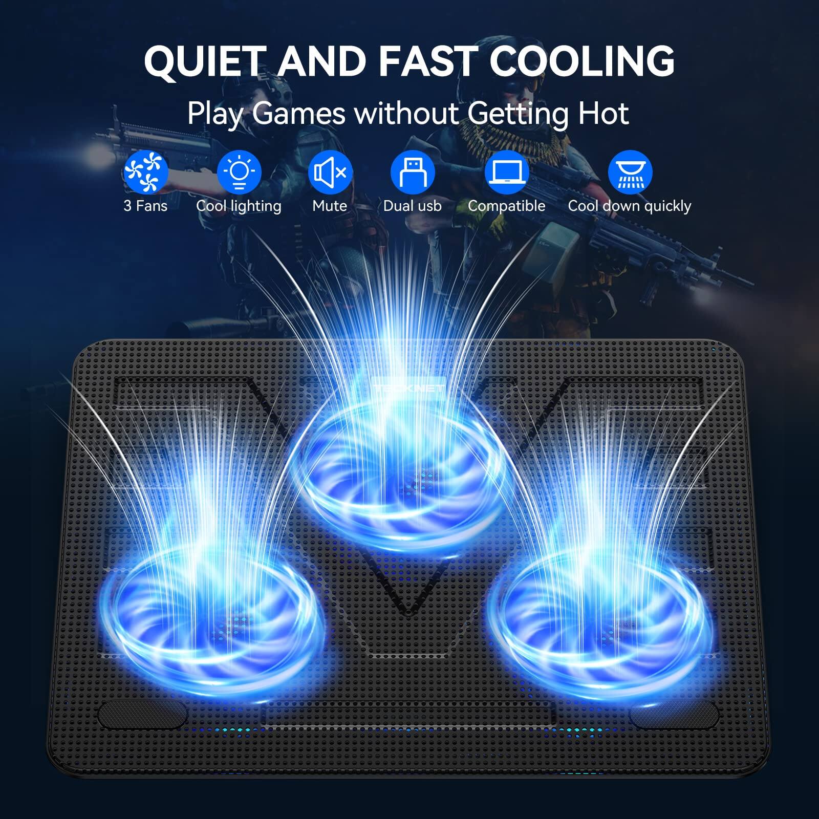 QUIET AND FAST COOLING  
Play Games without Getting Hot

- 3 Fans
- Cool lighting
- Mute
- Dual usb
- Compatible
- Cool down quickly