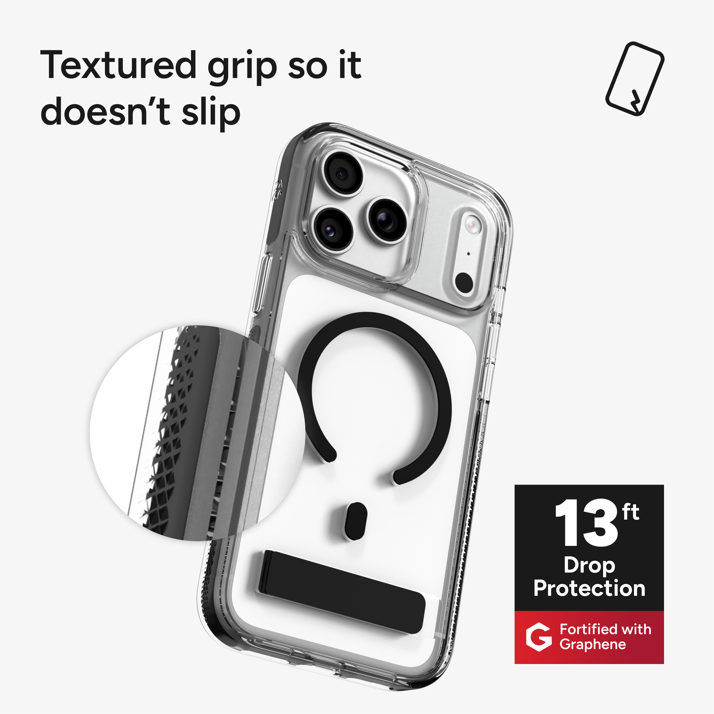 Textured grip so it doesn't slip

13 ft Drop Protection

Fortified with Graphene