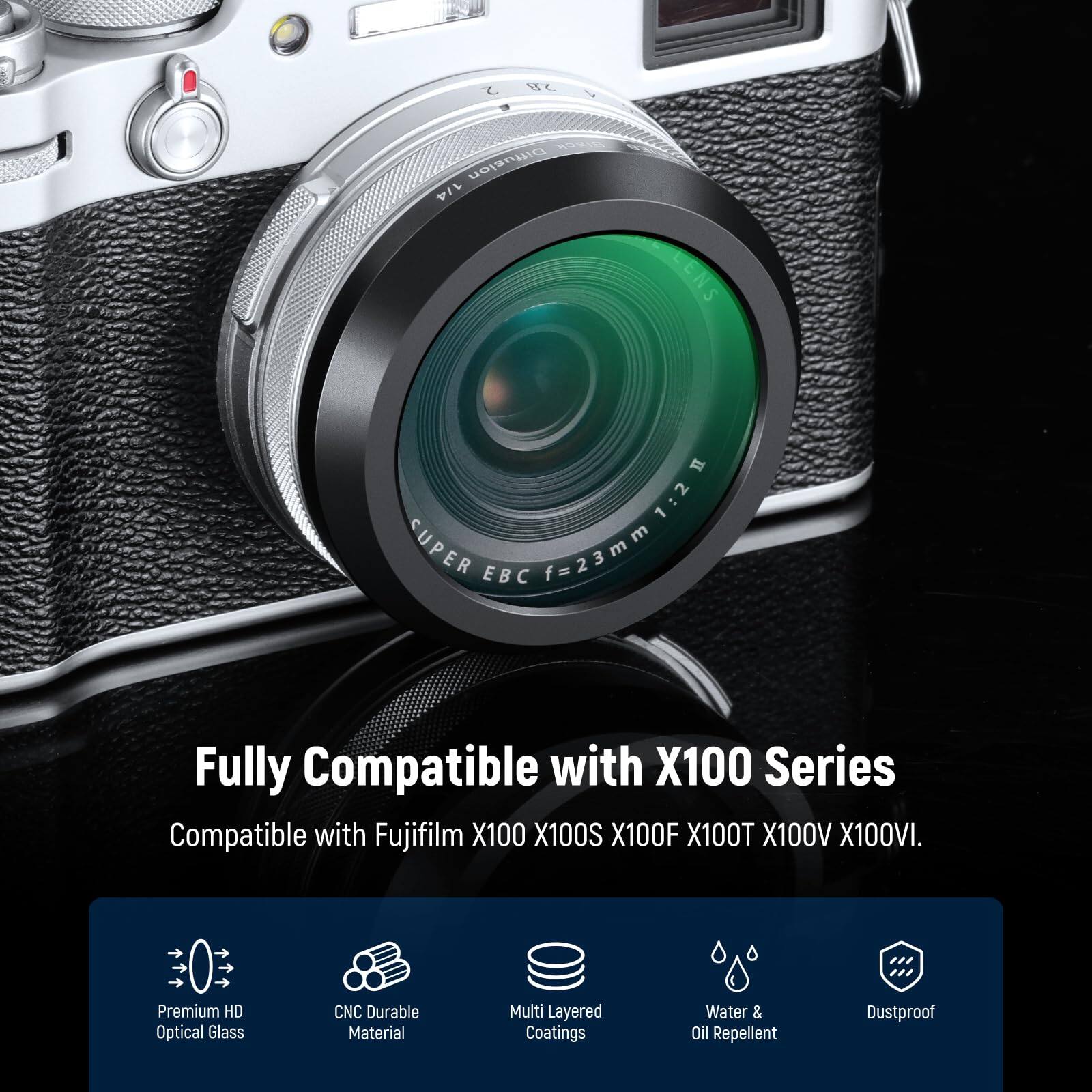 C. Diffusion 1/4 LENS II 1:2 SUPER EBC f=23mm  
Fully Compatible with X100 Series  
Compatible with Fujifilm X100, X100S, X100F, X100T, X100V, X100VI.  
Premium HD Optical Glass  
CNC Durable Material  
Multi Layered Coatings  
Water & Oil Repellent  
Dustproof